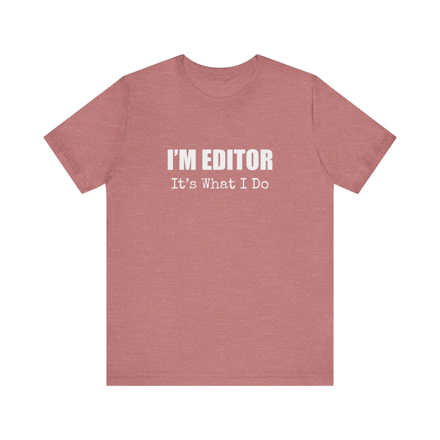 I'M EDITOR IT'S WHAT I DO