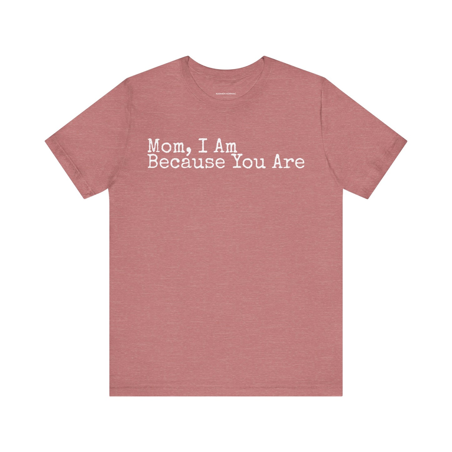 Mom, I am Because You Are