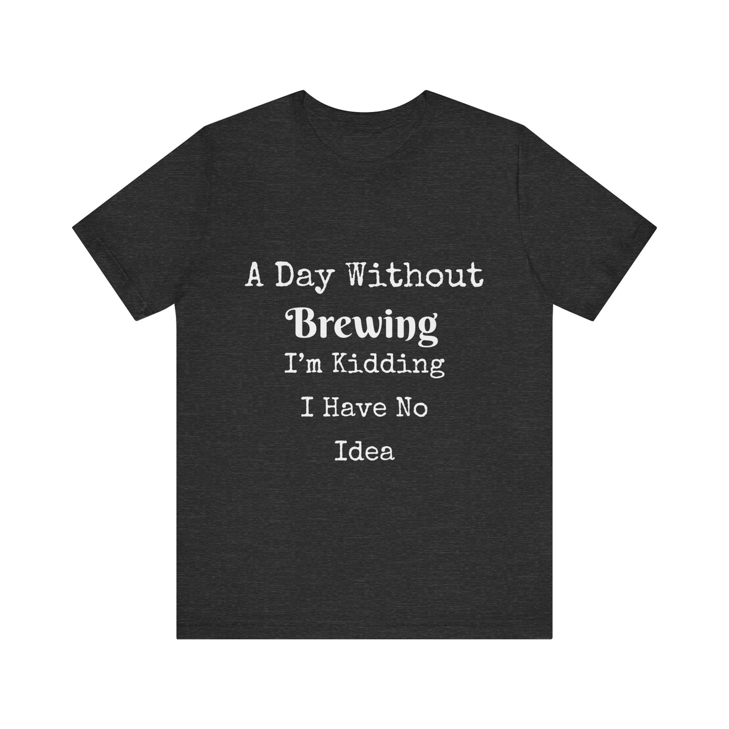 A DAY WITHOUT BREWING IM KIDDING I HAVE NO IDEA