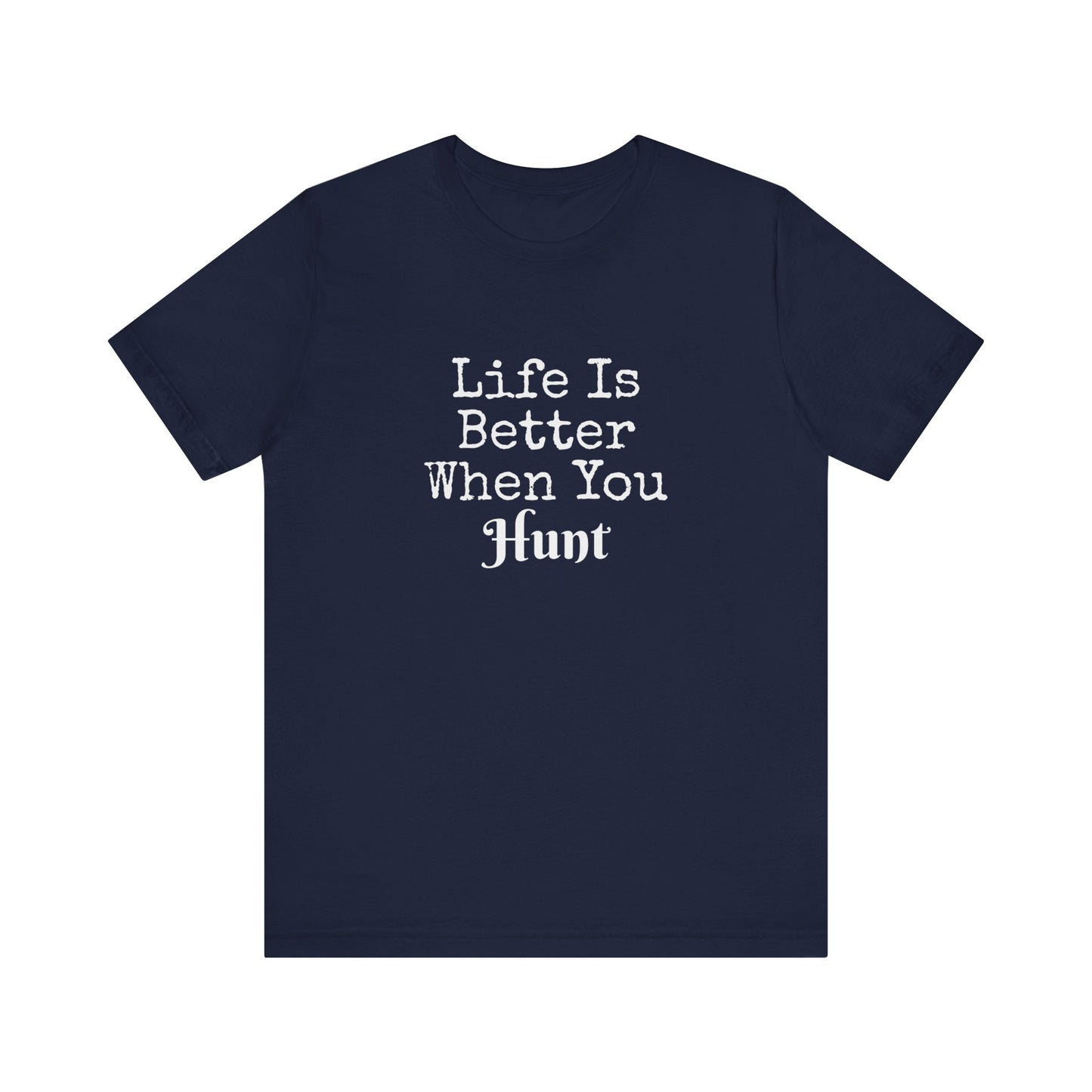 LIFE IS BETTER WHEN YOU HUNT