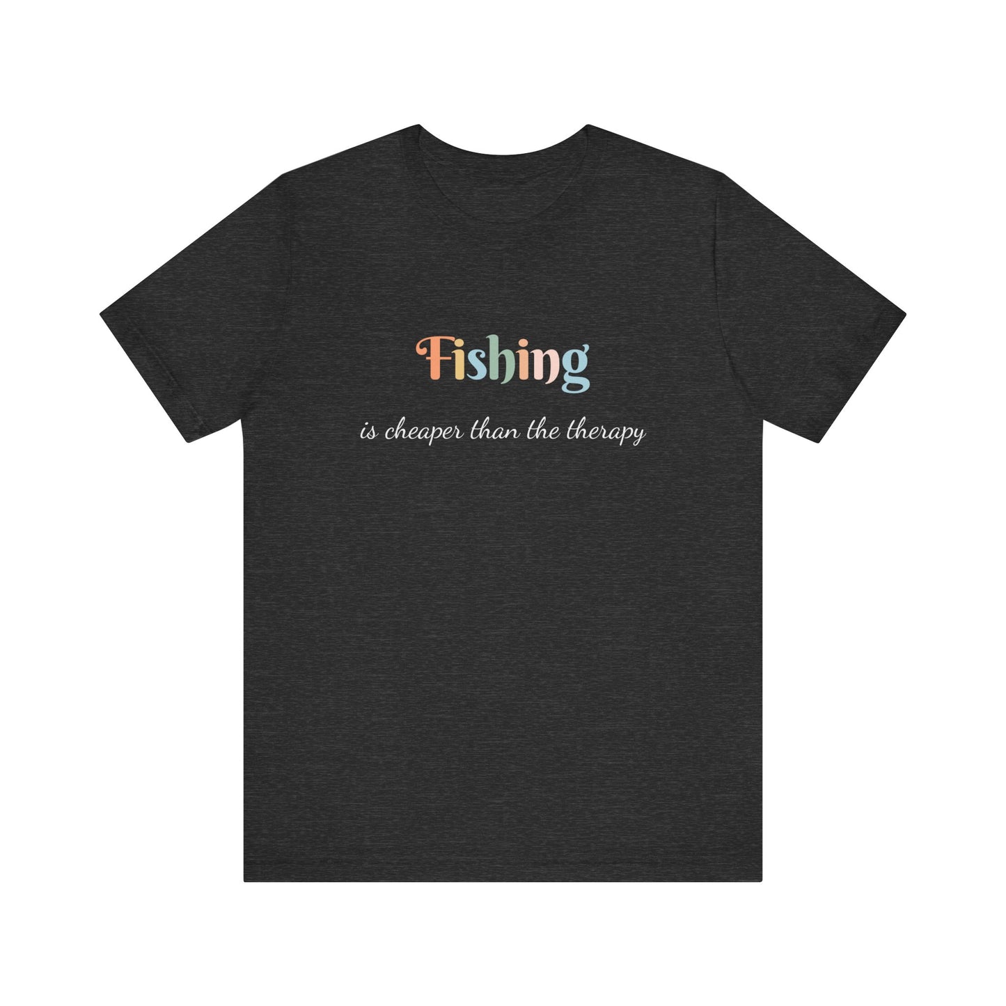 FISHING IS CHEAPER THAN THE THERAPY