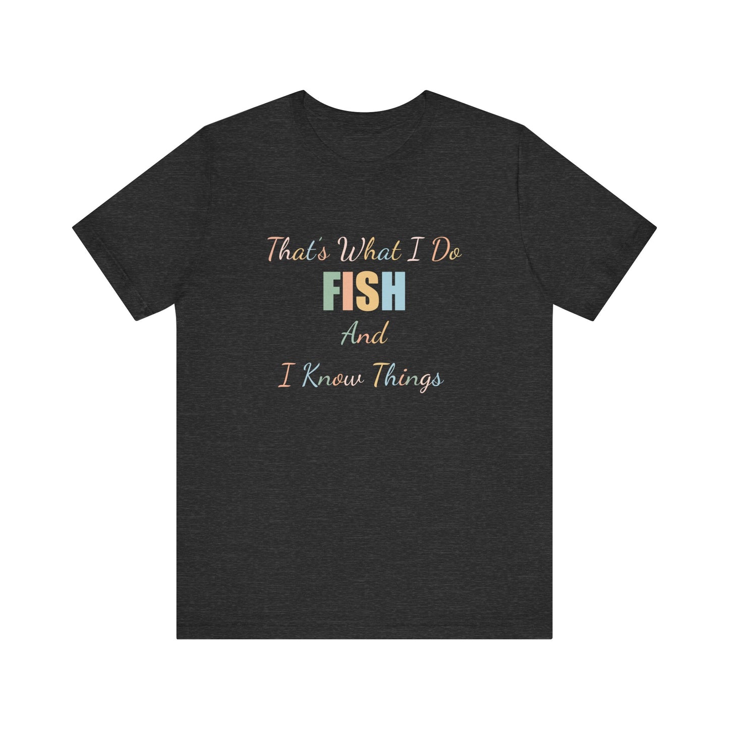 THAT'S WHAT I DO FISH AND I KNOW THINGS
