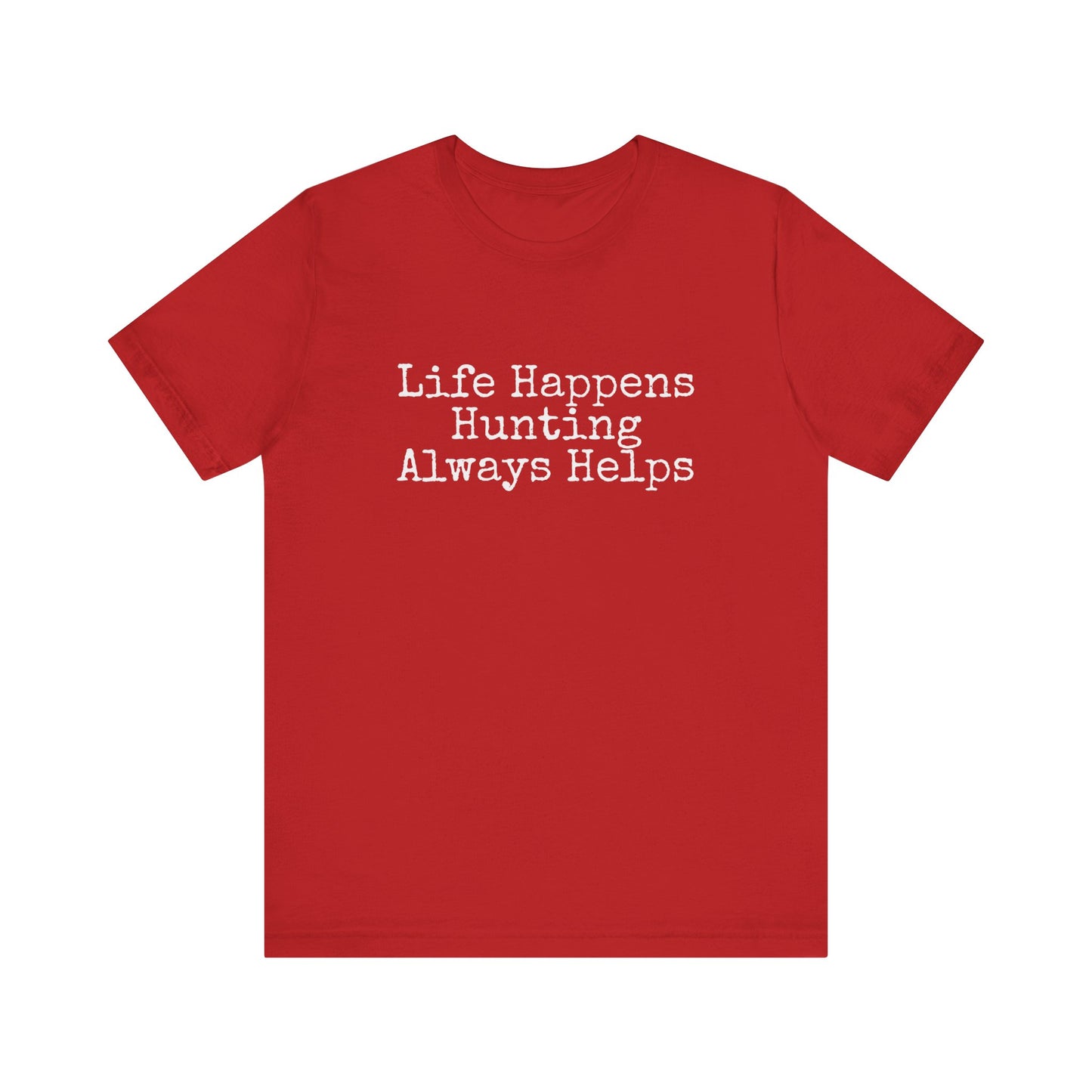 LIFE HAPPENS HUNTING ALWAYS HELPS