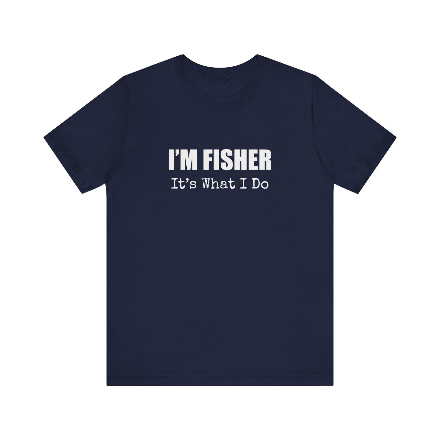 I'M FISHER IT'S WHAT I DO