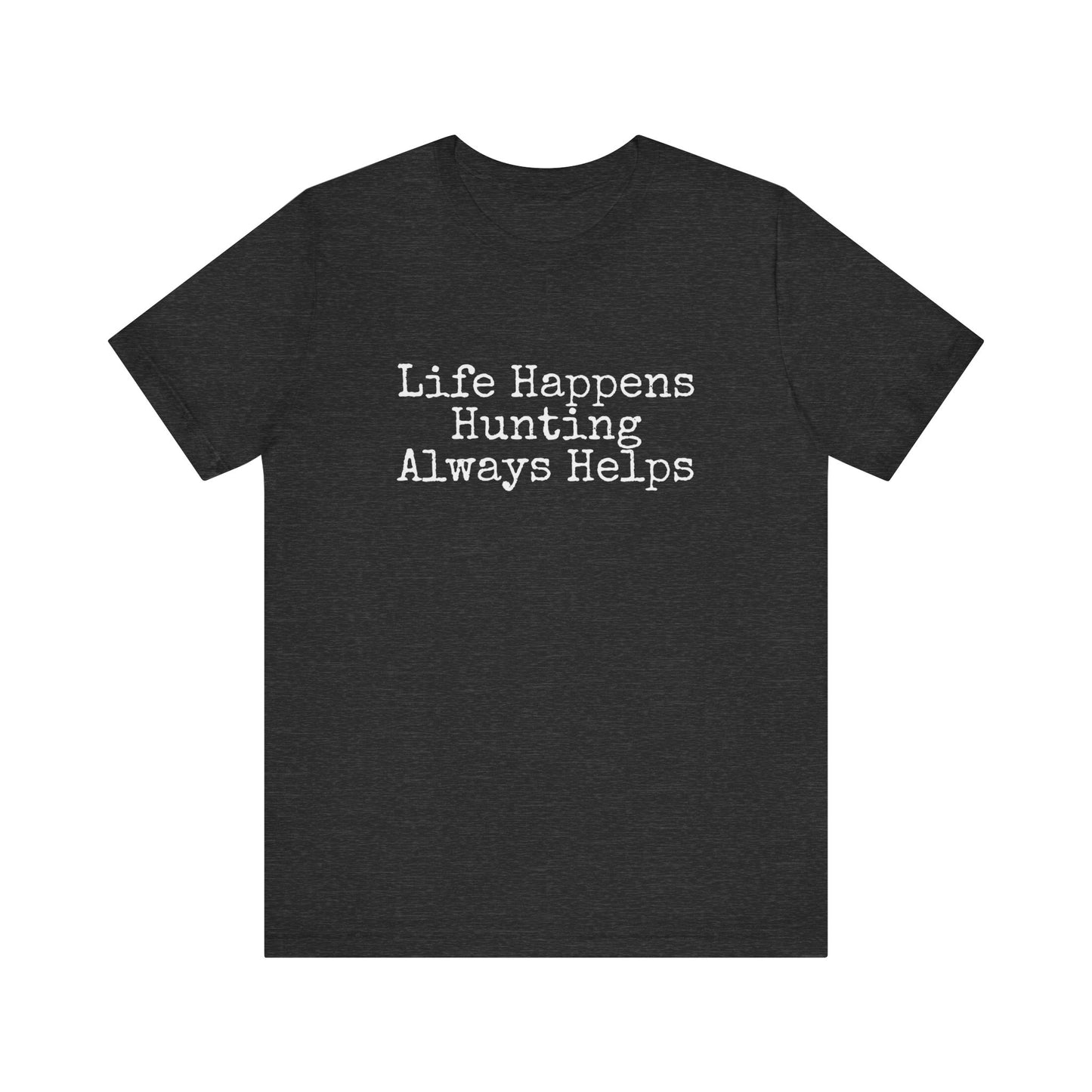 LIFE HAPPENS HUNTING ALWAYS HELPS