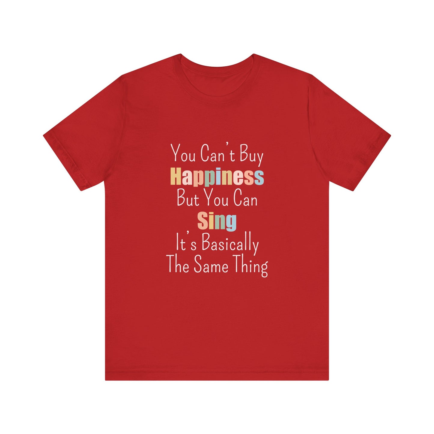 YOU CAN'T BUY HAPPINESS BUT YOU CAN SING IT'S BASICALLY THE SAME THING