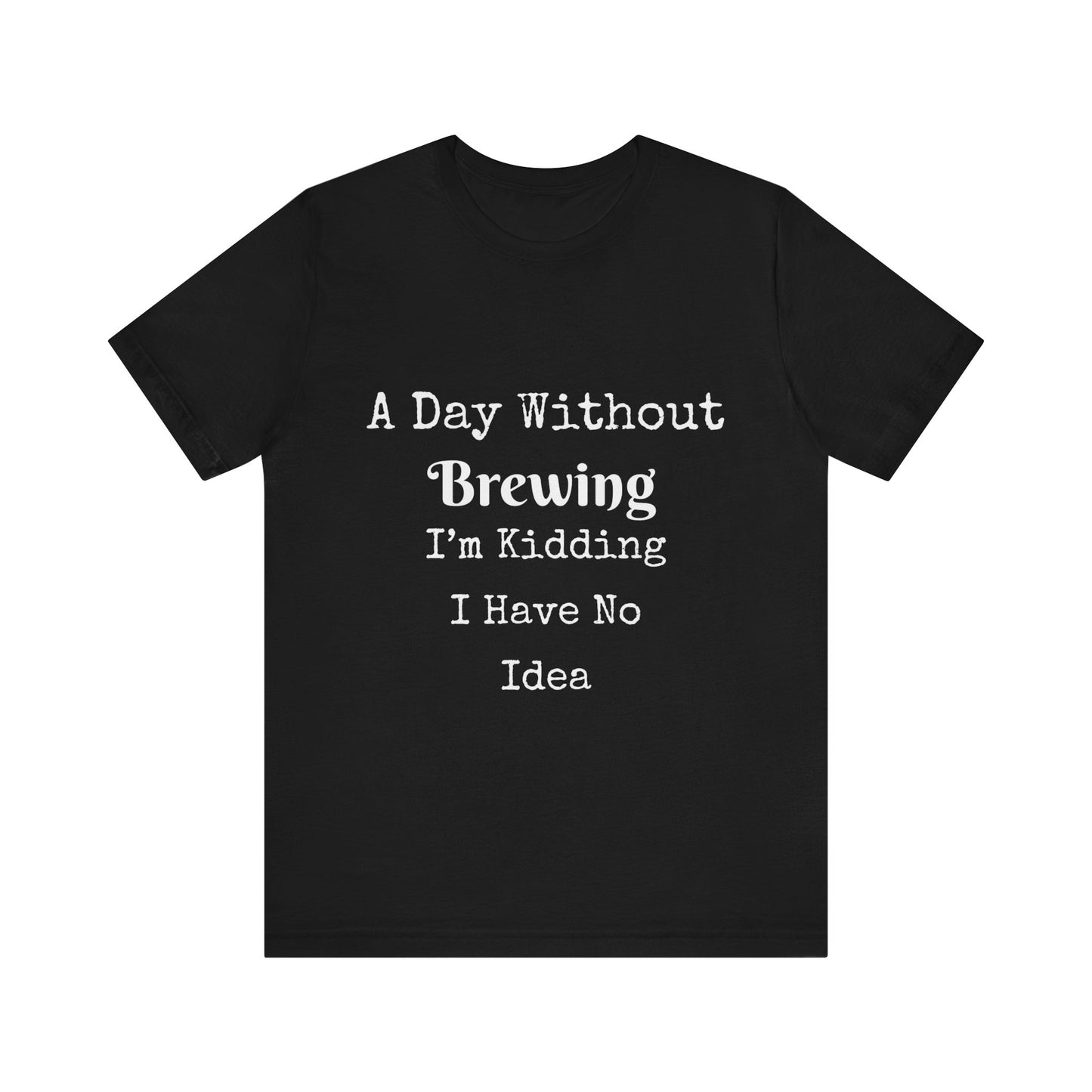 A DAY WITHOUT BREWING IM KIDDING I HAVE NO IDEA