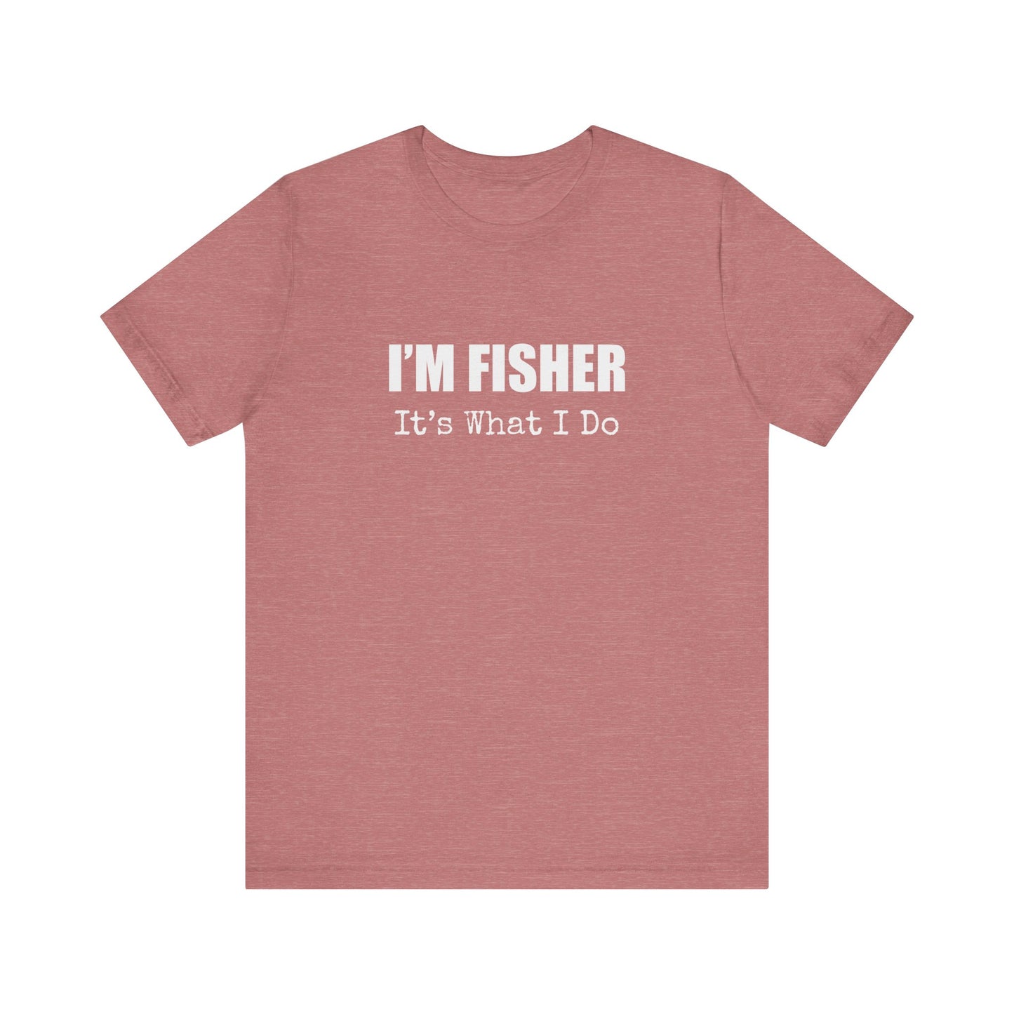 I'M FISHER IT'S WHAT I DO