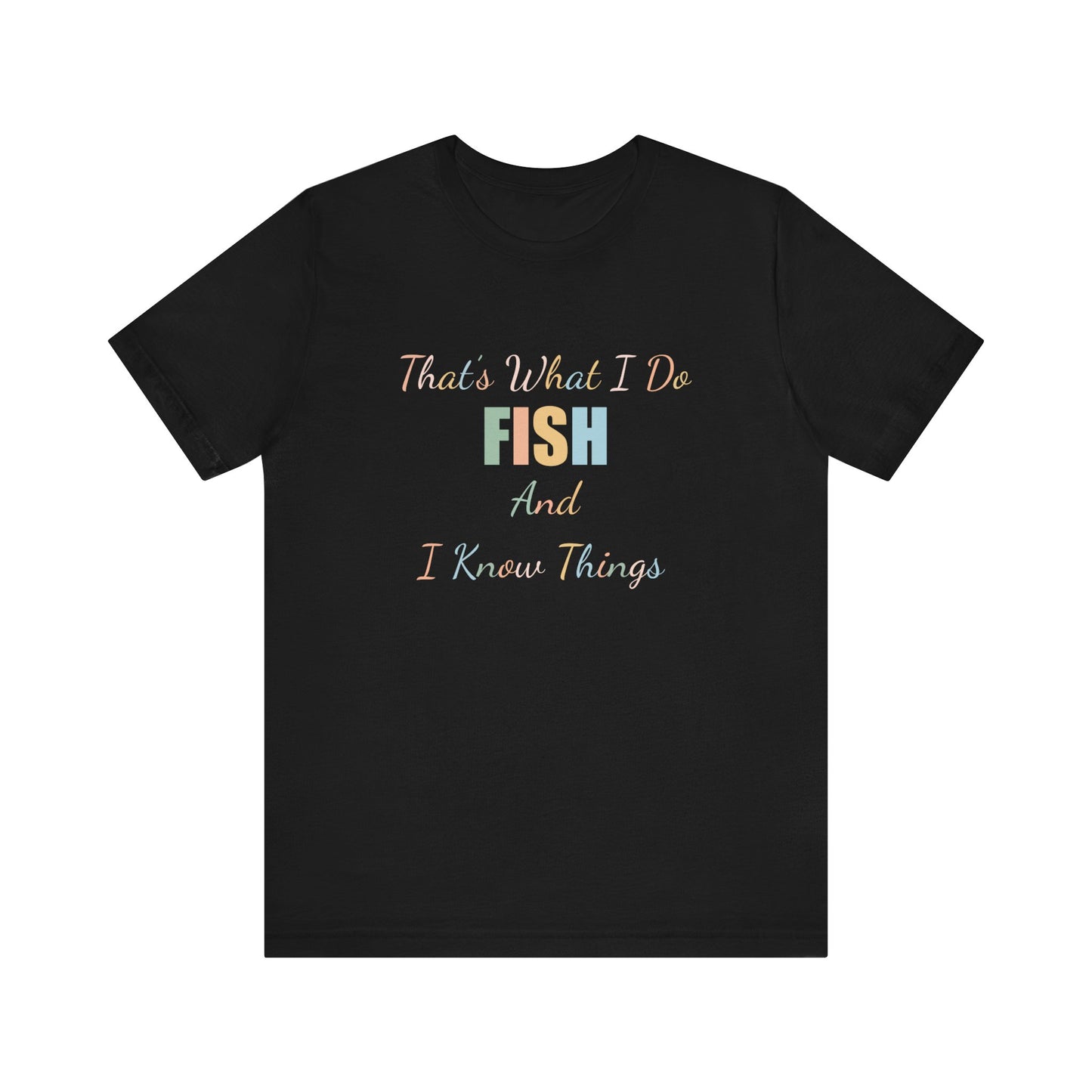 THAT'S WHAT I DO FISH AND I KNOW THINGS