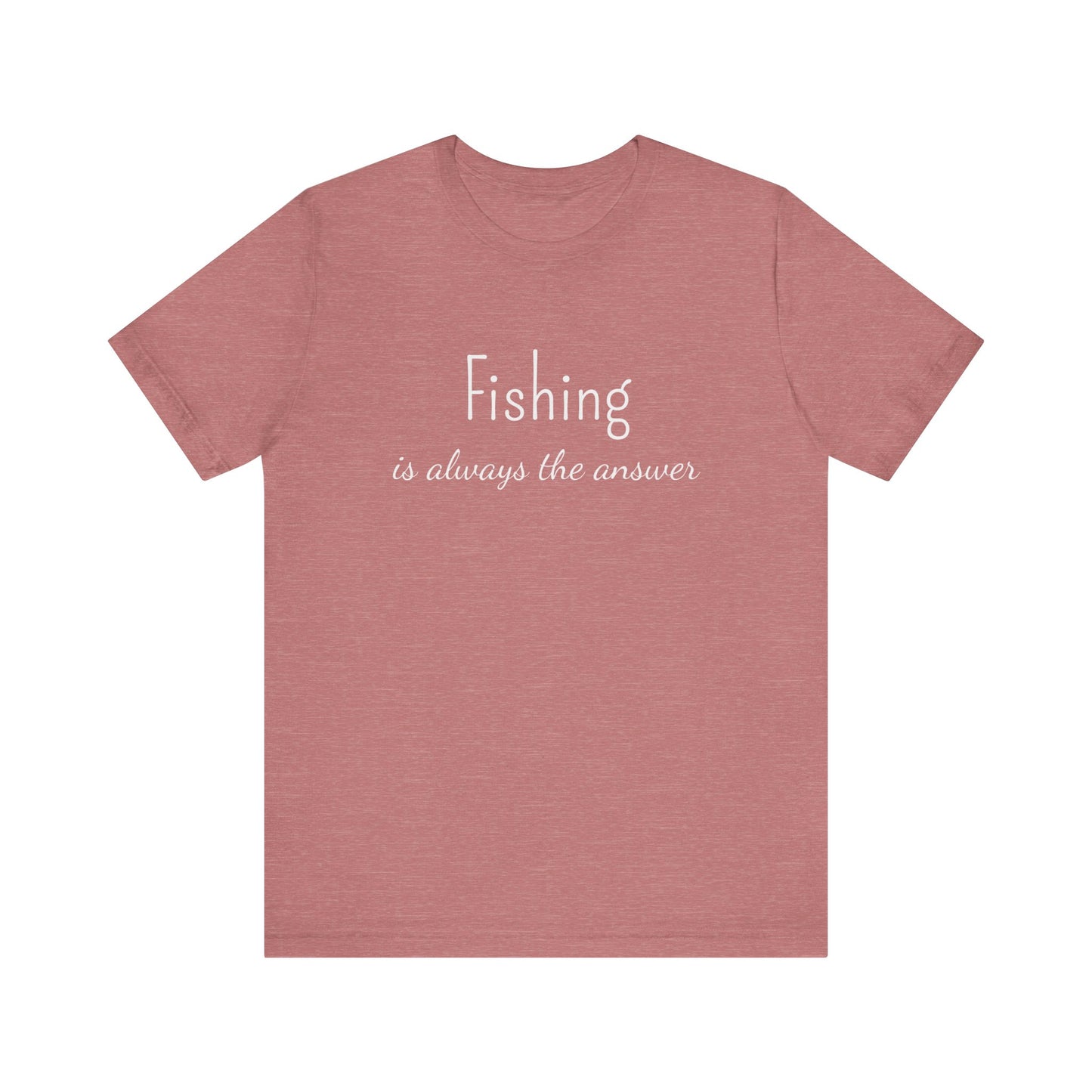 FISHING IS ALWAYS THE ANSWER