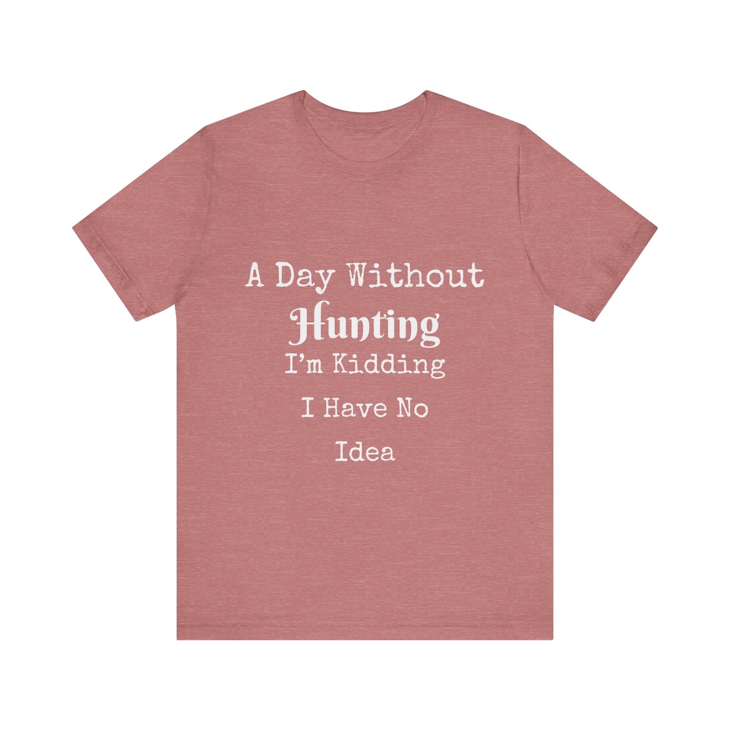 A DAY WITHOUT HUNTING I'M KIDDING I HAVE NO IDEA