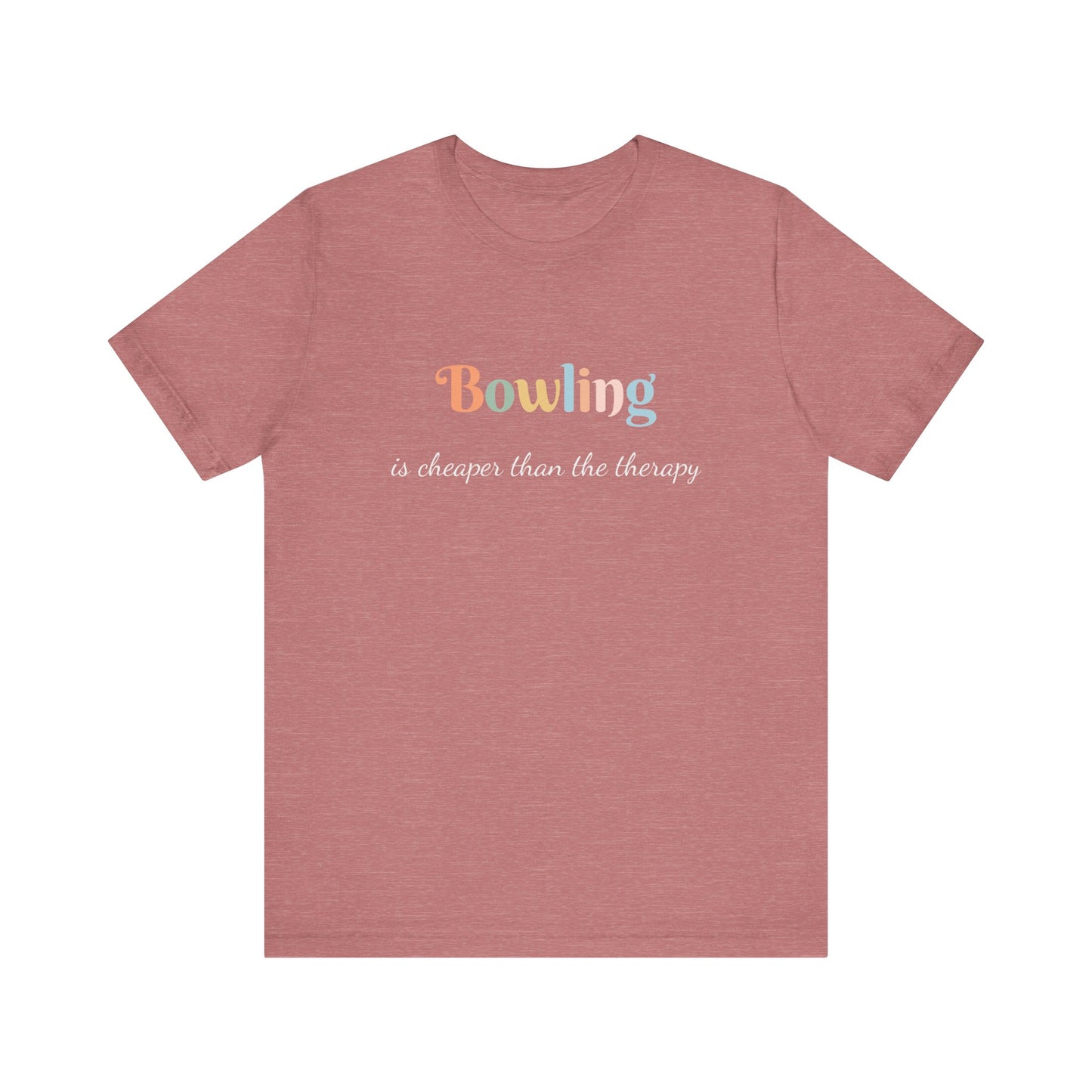 BOWLING IS CHEAPER THAN THE THERAPY
