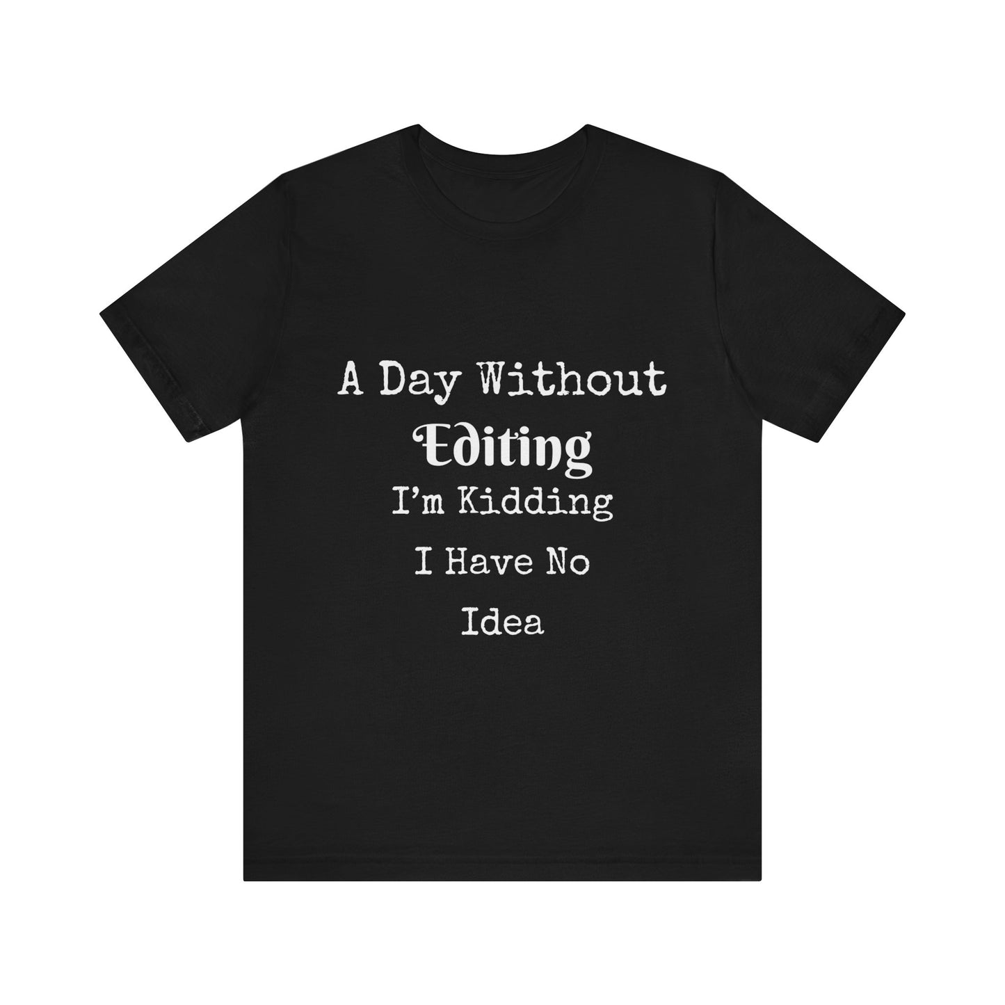 A DAY WITHOUT EDITING I'M KIDDING I HAVE NO IDEA