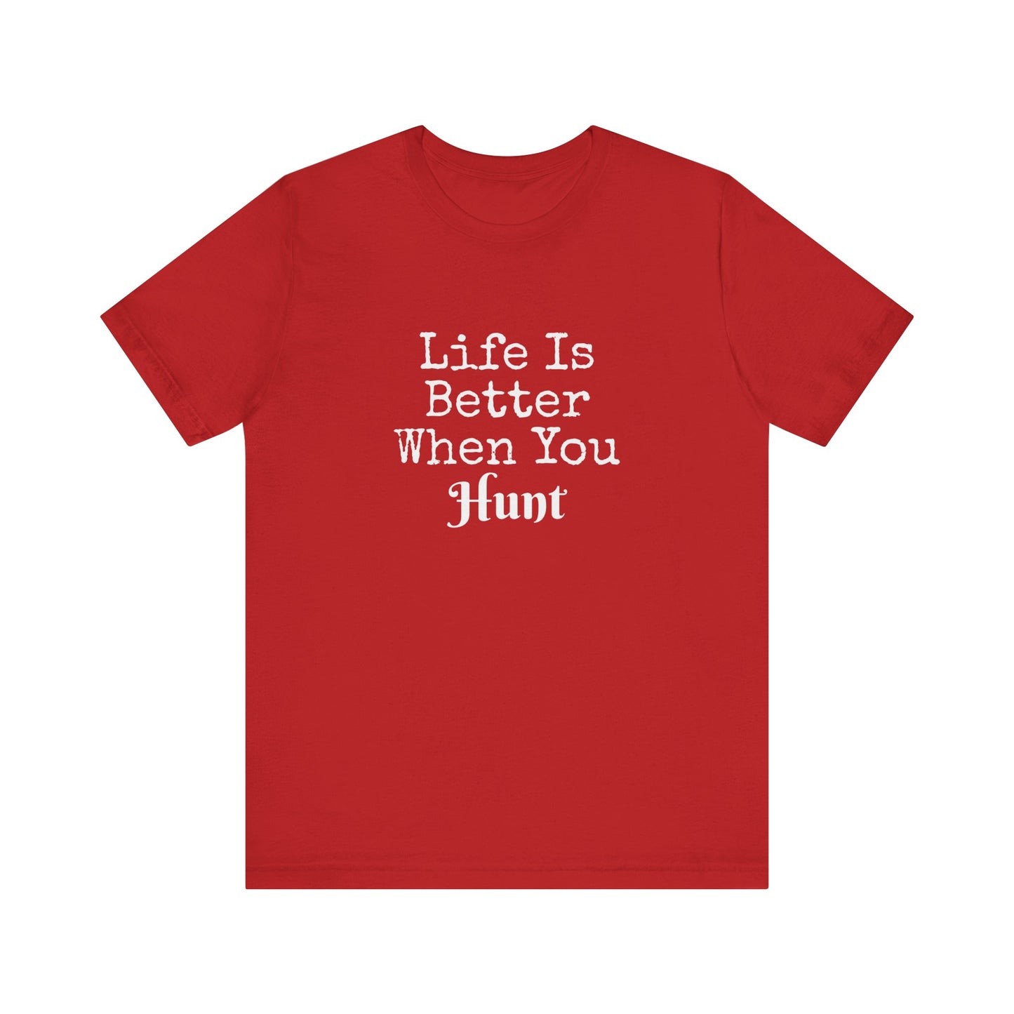LIFE IS BETTER WHEN YOU HUNT