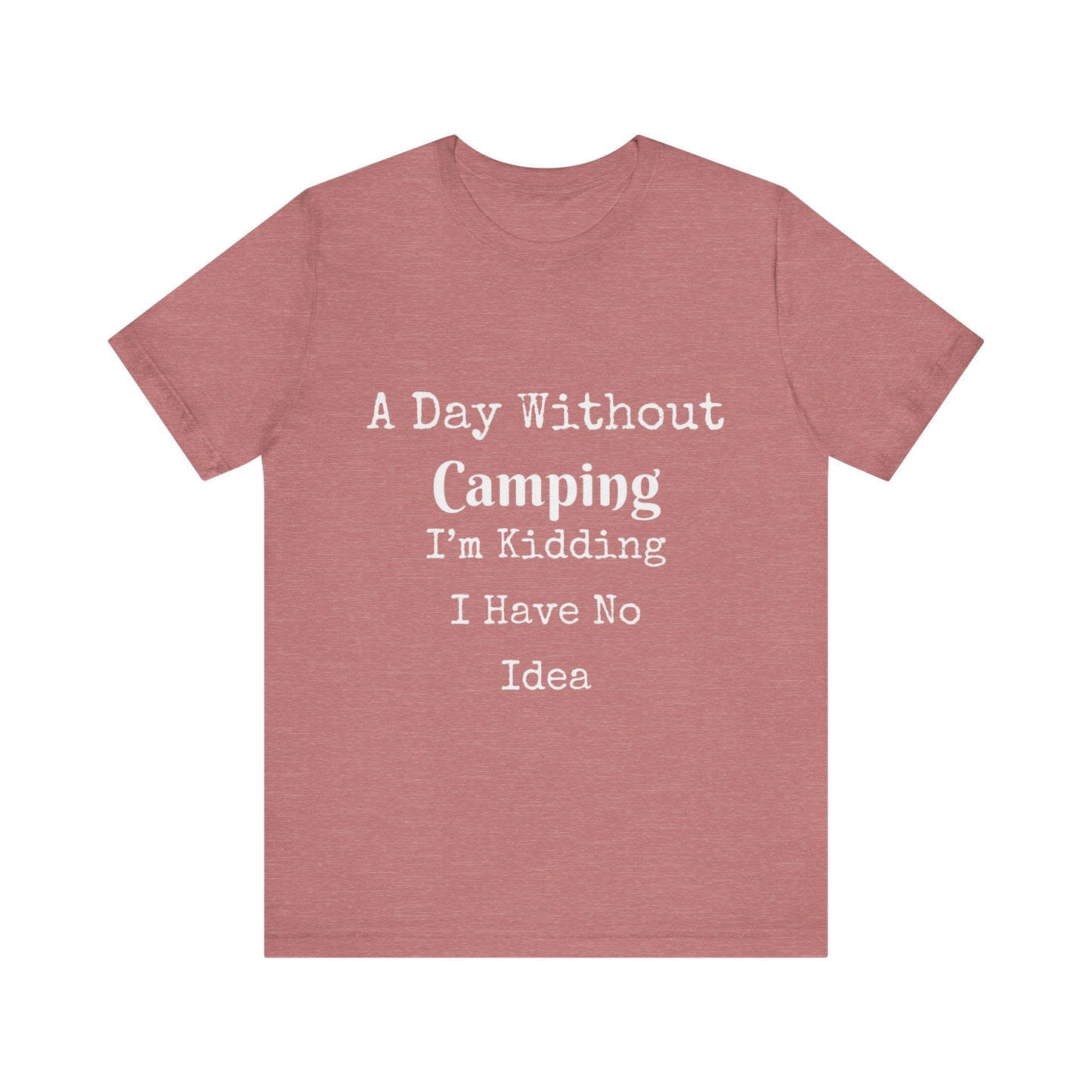 A DAY WITHOUT CAMPING I'M KIDDING I HAVE NO IDEA