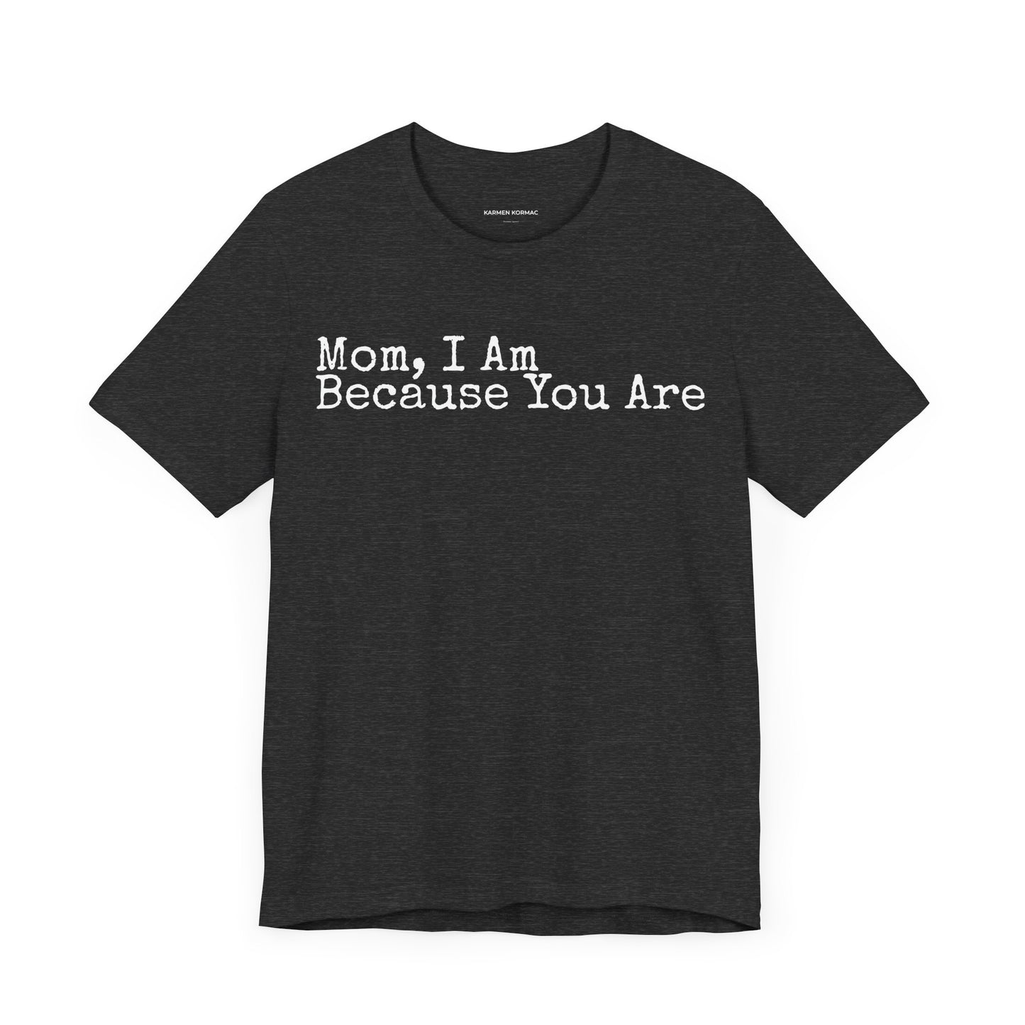 Mom, I am Because You Are