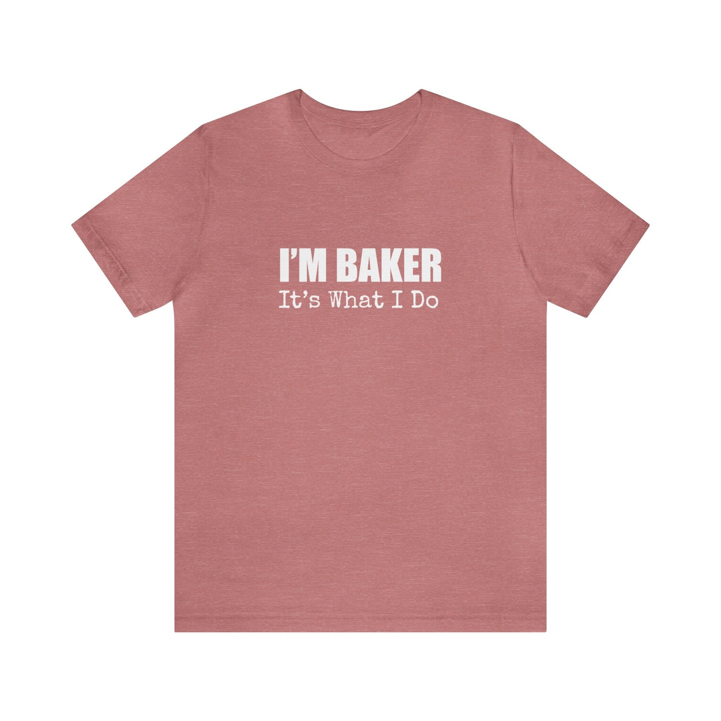 I'M BAKER IT'S WHAT I DO