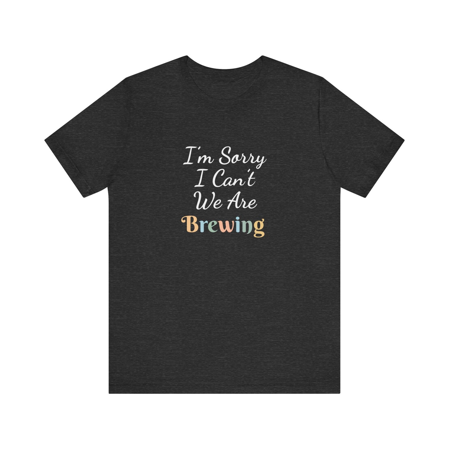 I'M SORRY I CAN'T WE ARE BREWING
