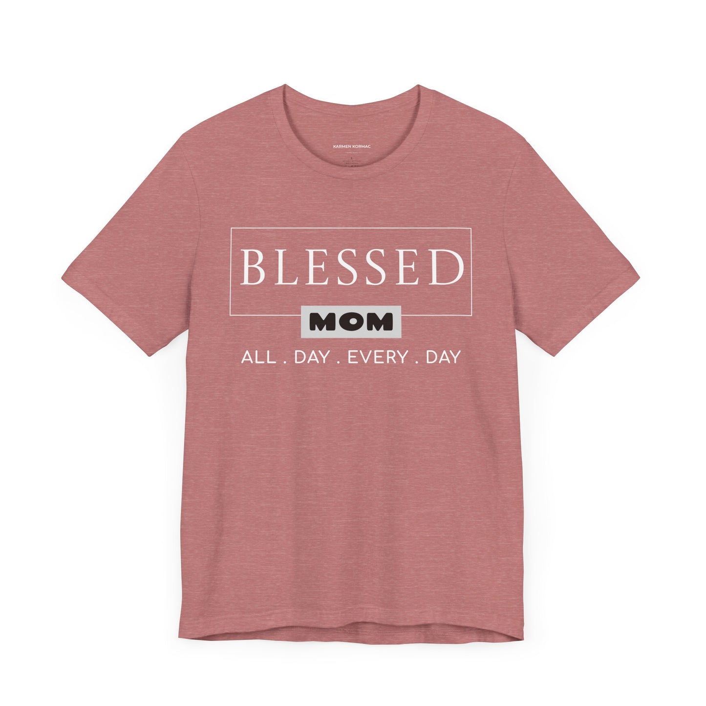 Blessed Mom. All Day Every Day