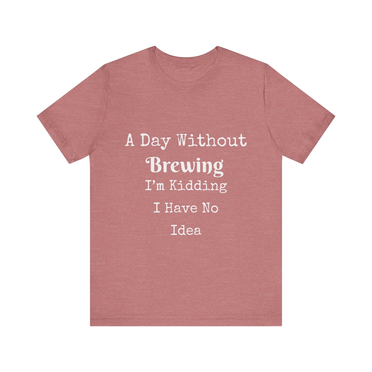 A DAY WITHOUT BREWING IM KIDDING I HAVE NO IDEA