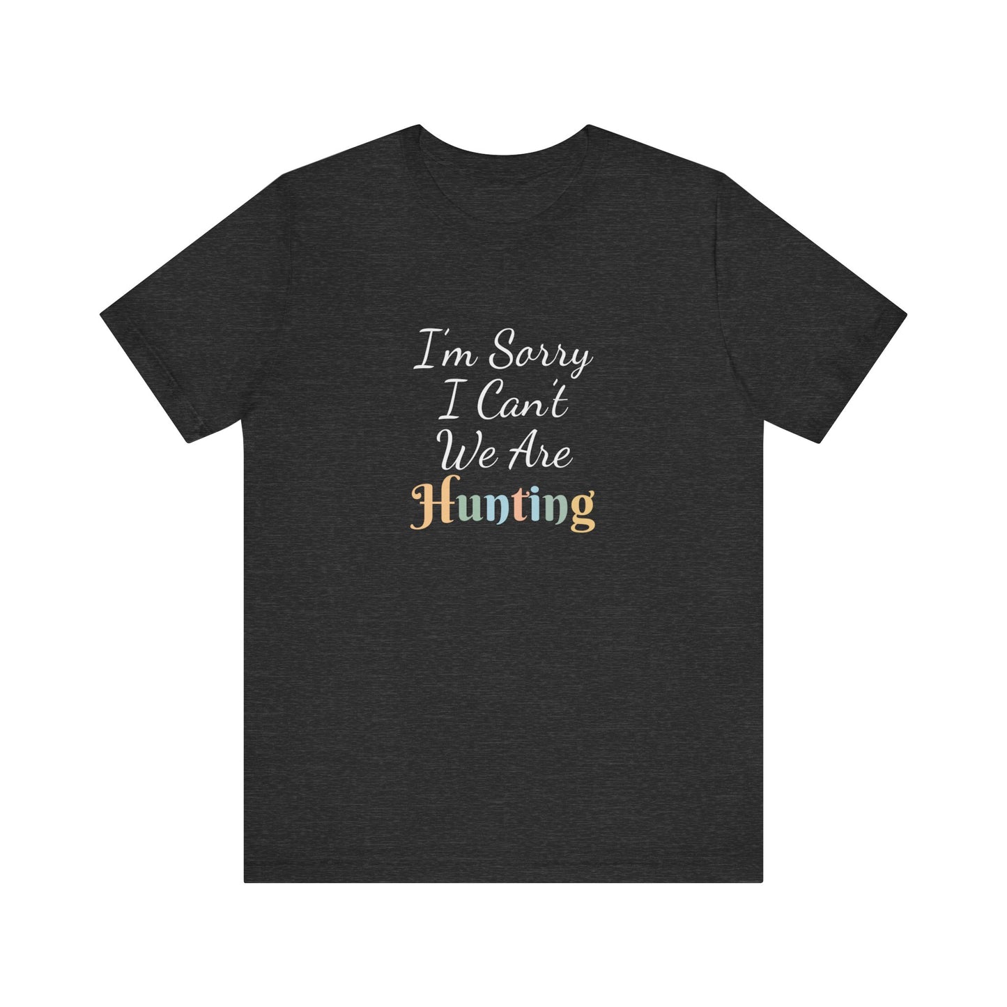 I'M SORRY I CAN'T WE ARE HUNTING