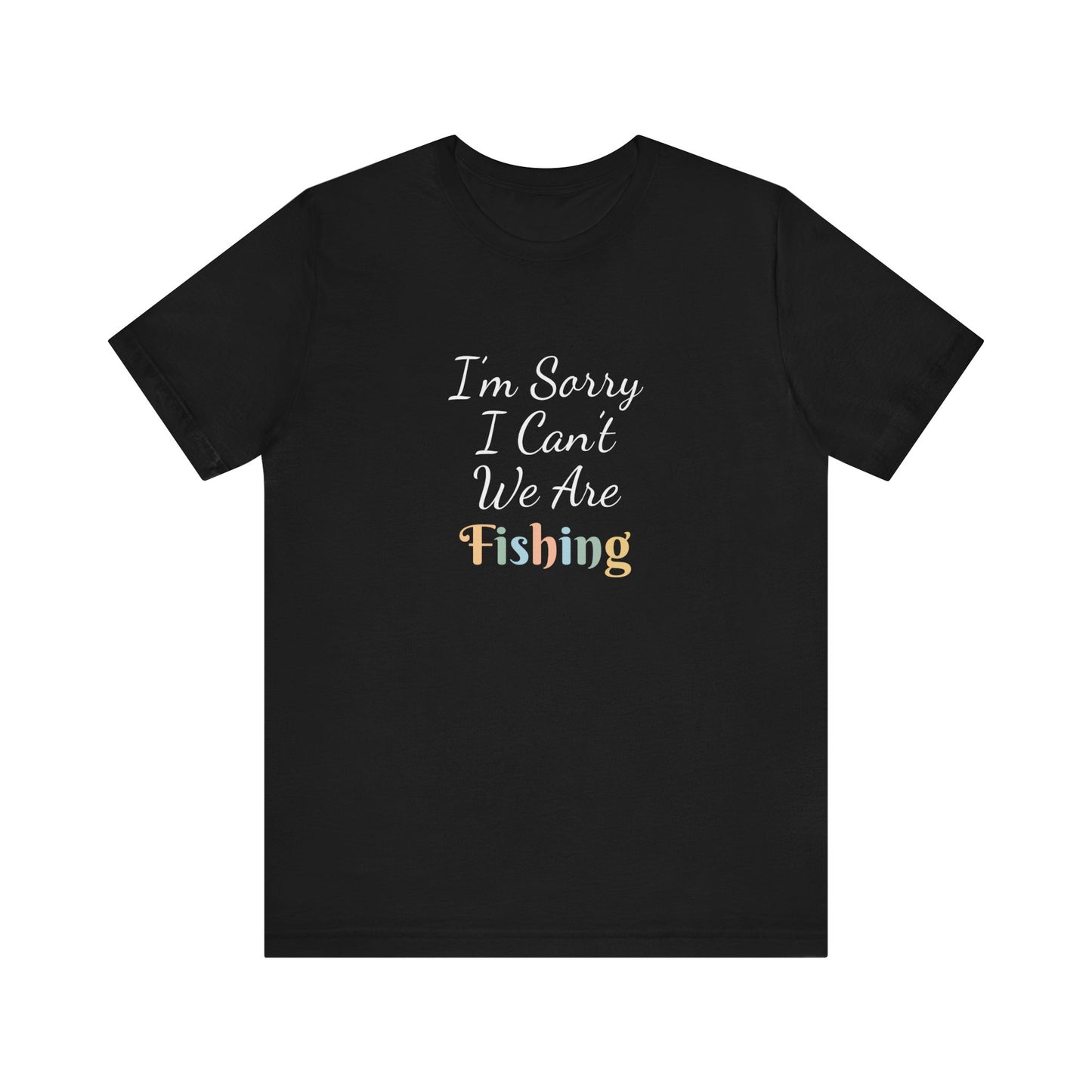 I'M SORRY I CAN'T WE ARE FISHING