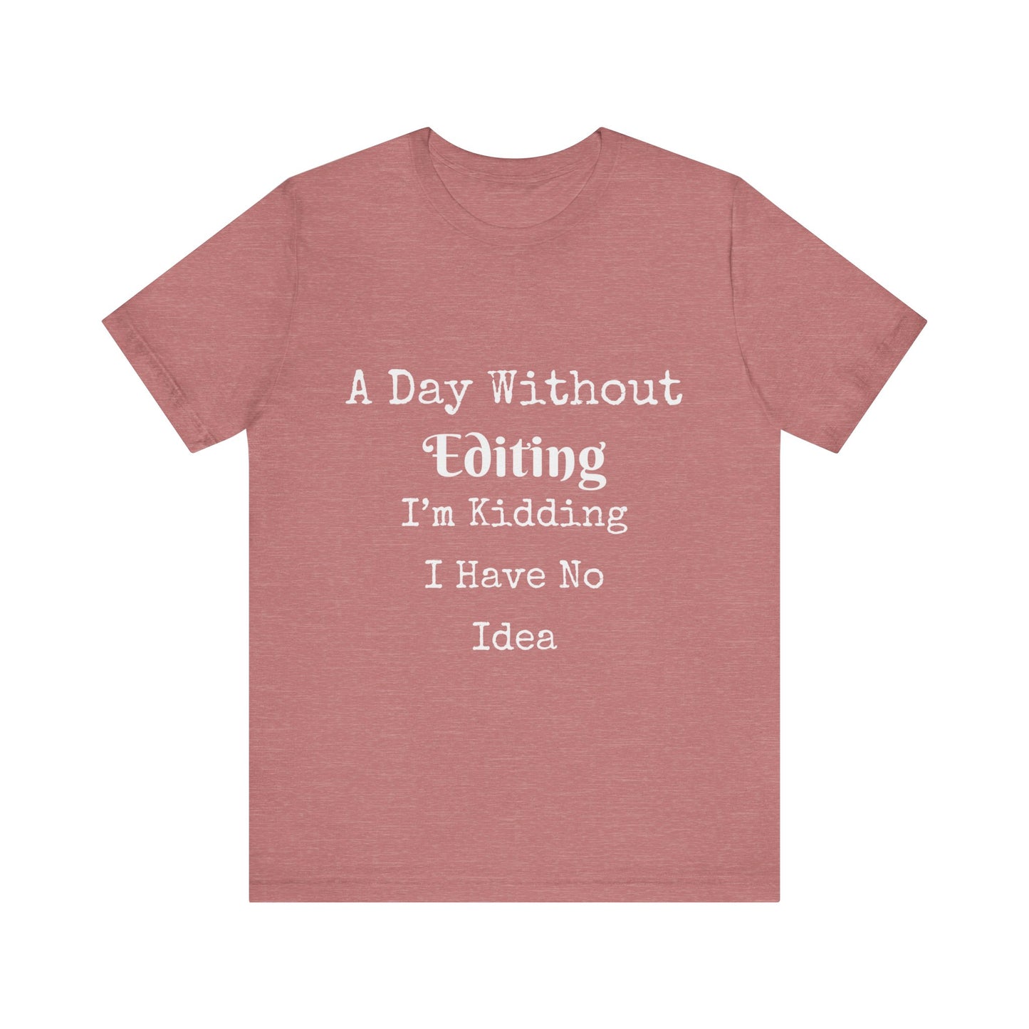 A DAY WITHOUT EDITING I'M KIDDING I HAVE NO IDEA
