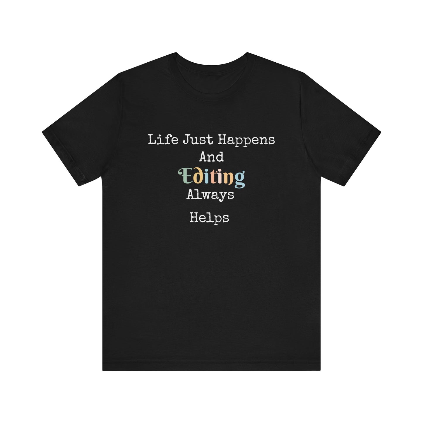 LIFE JUST HAPPENS AND EDITING ALWAYS HELPS