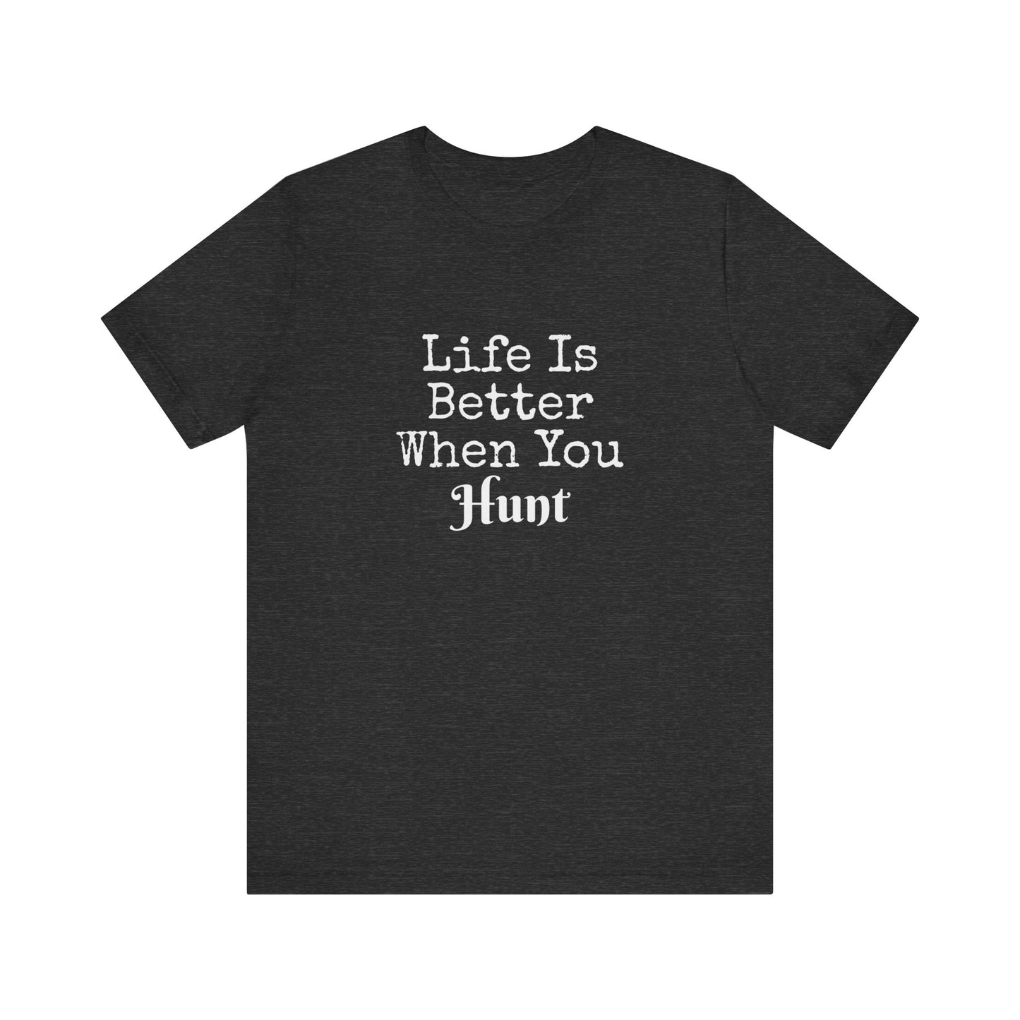 LIFE IS BETTER WHEN YOU HUNT