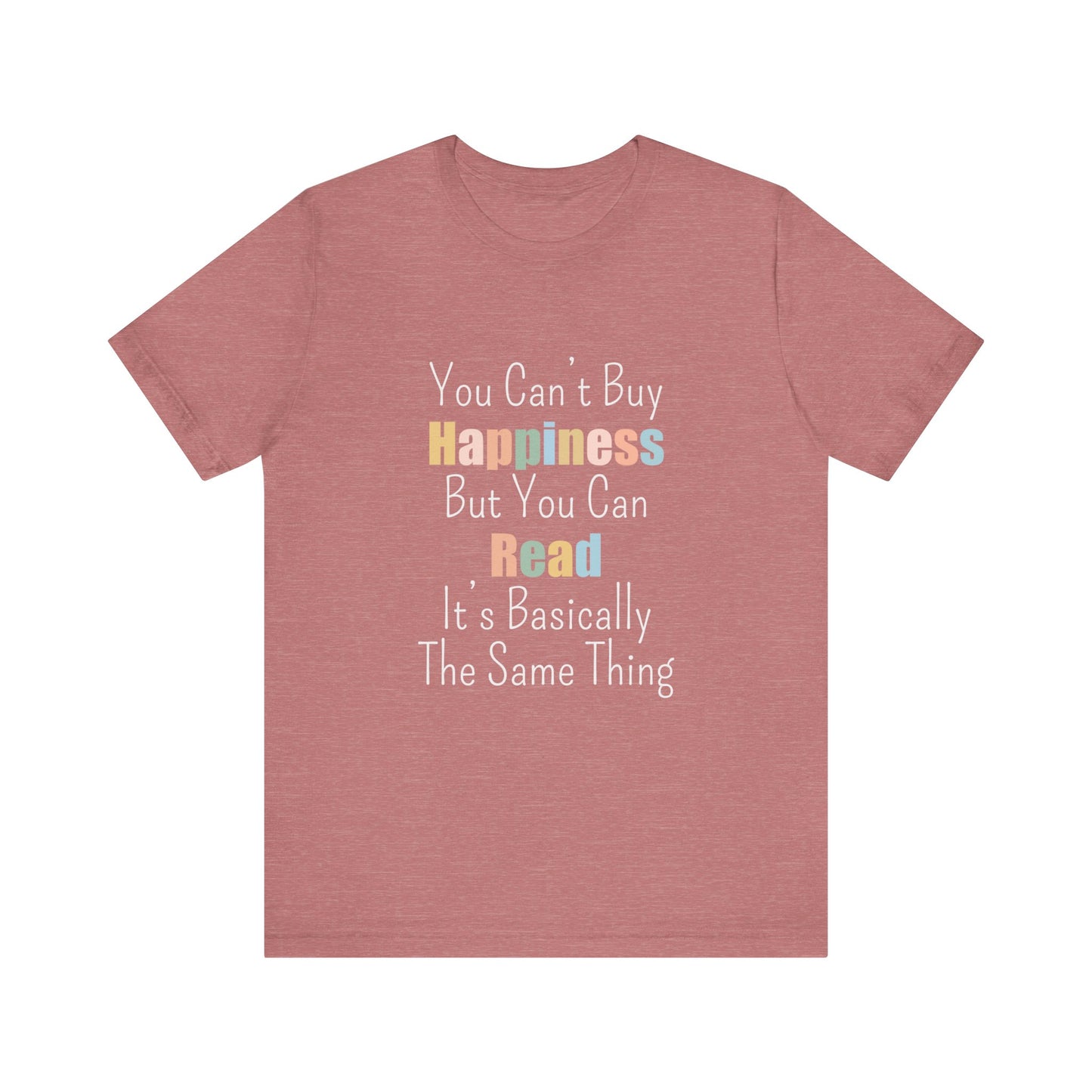 YOU CAN'T BUY HAPPINESS BUT YOU CAN READ IT'S BASICALLY THE SAME THING