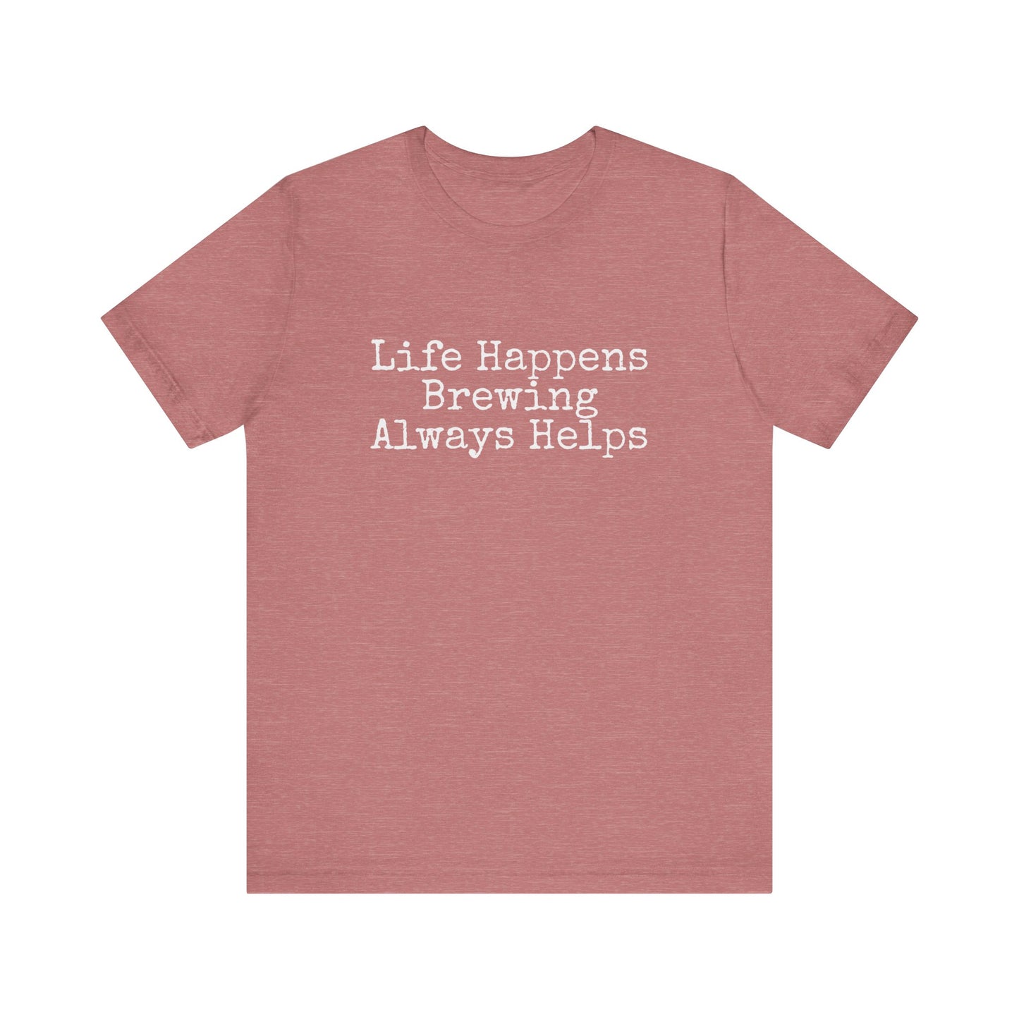 LIFE HAPPENS BREWING ALWAYS HELPS