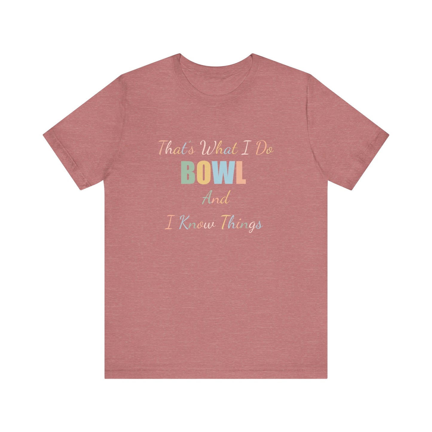 THAT'S WHAT I DO BOWL AND I KNOW THINGS