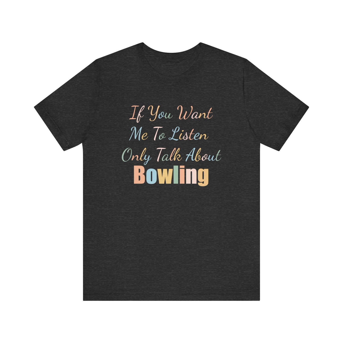IF YOU WANT ME TO LISTEN, ONLY TALK ABOUT BOWLING