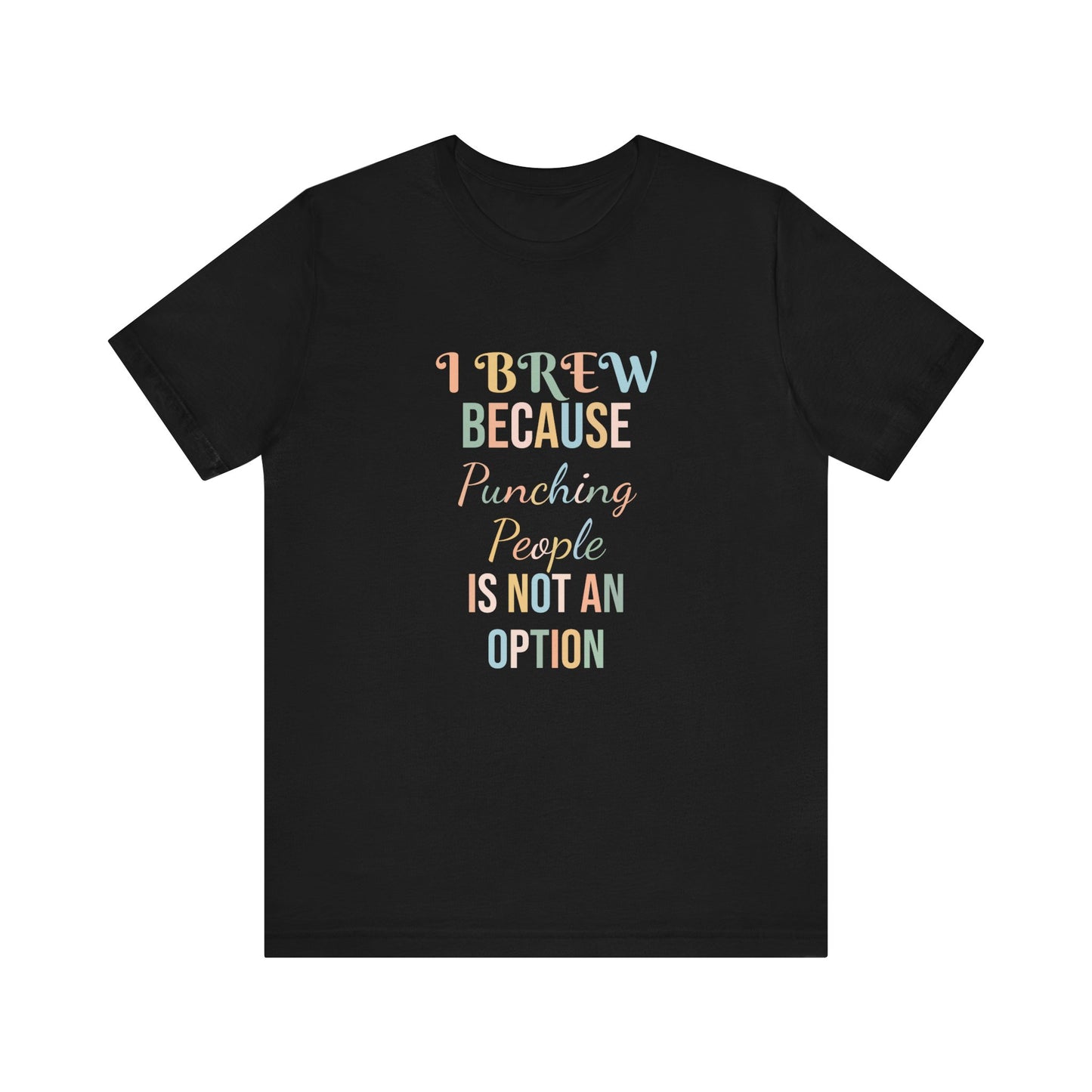 I BREW BECAUSE PUNCHING PEOPLE IS NOT AN OPTION