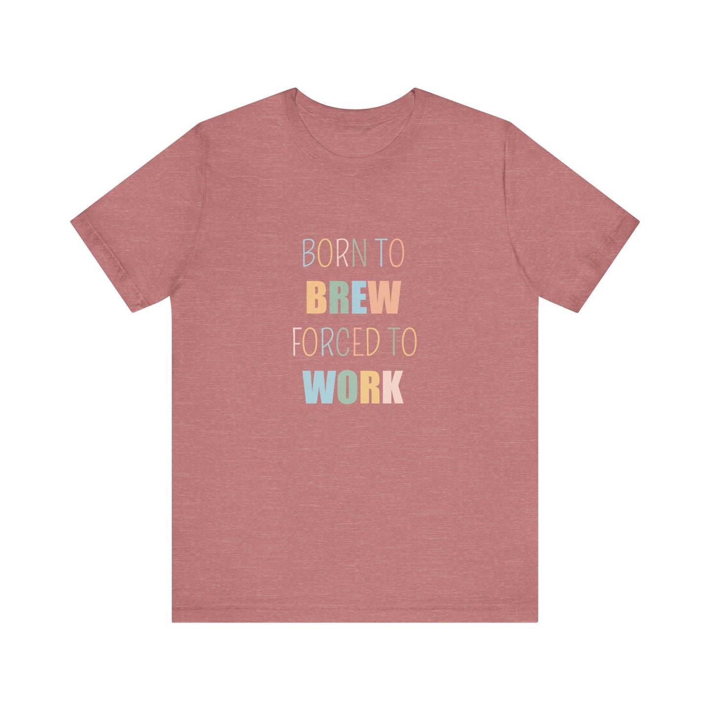 BORN TO BREW FORCED TO WORK