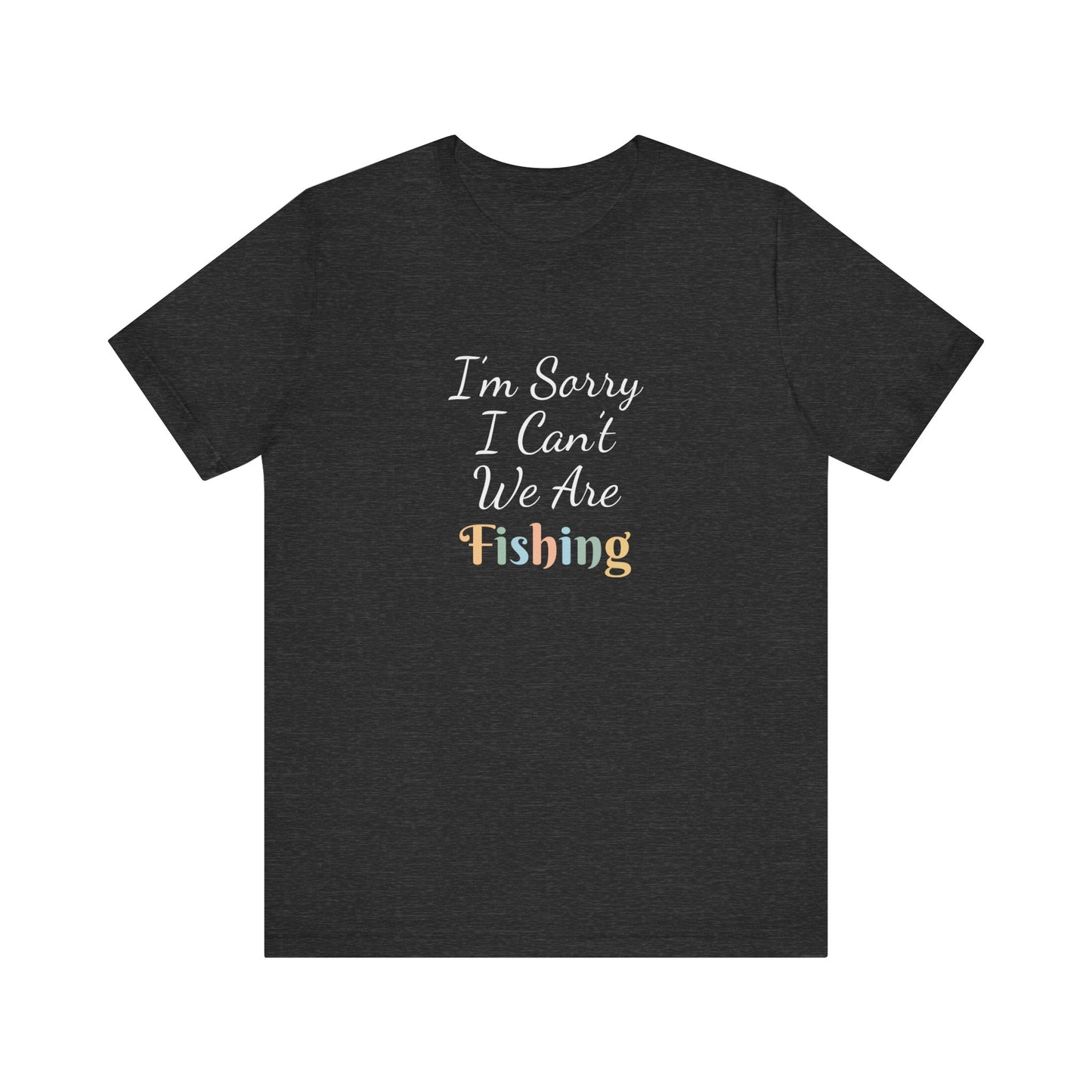 I'M SORRY I CAN'T WE ARE FISHING