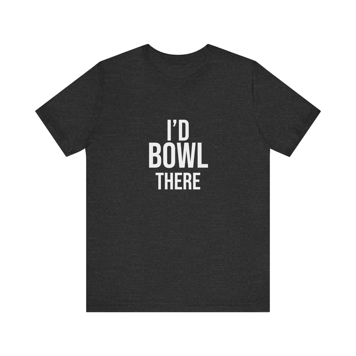 I'D BOWL THERE