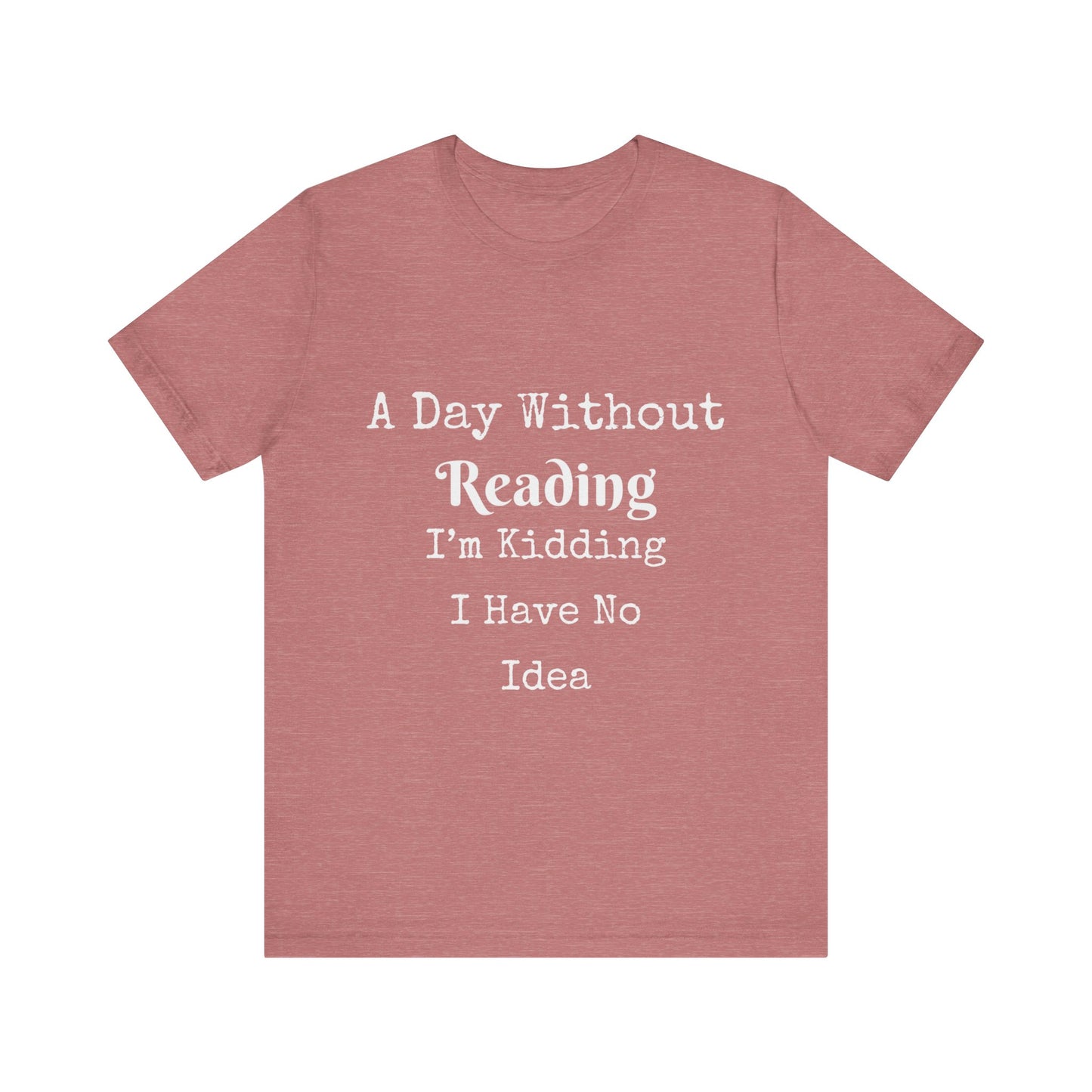 A DAY WITHOUT READING I'M KIDDING I HAVE NO IDEA