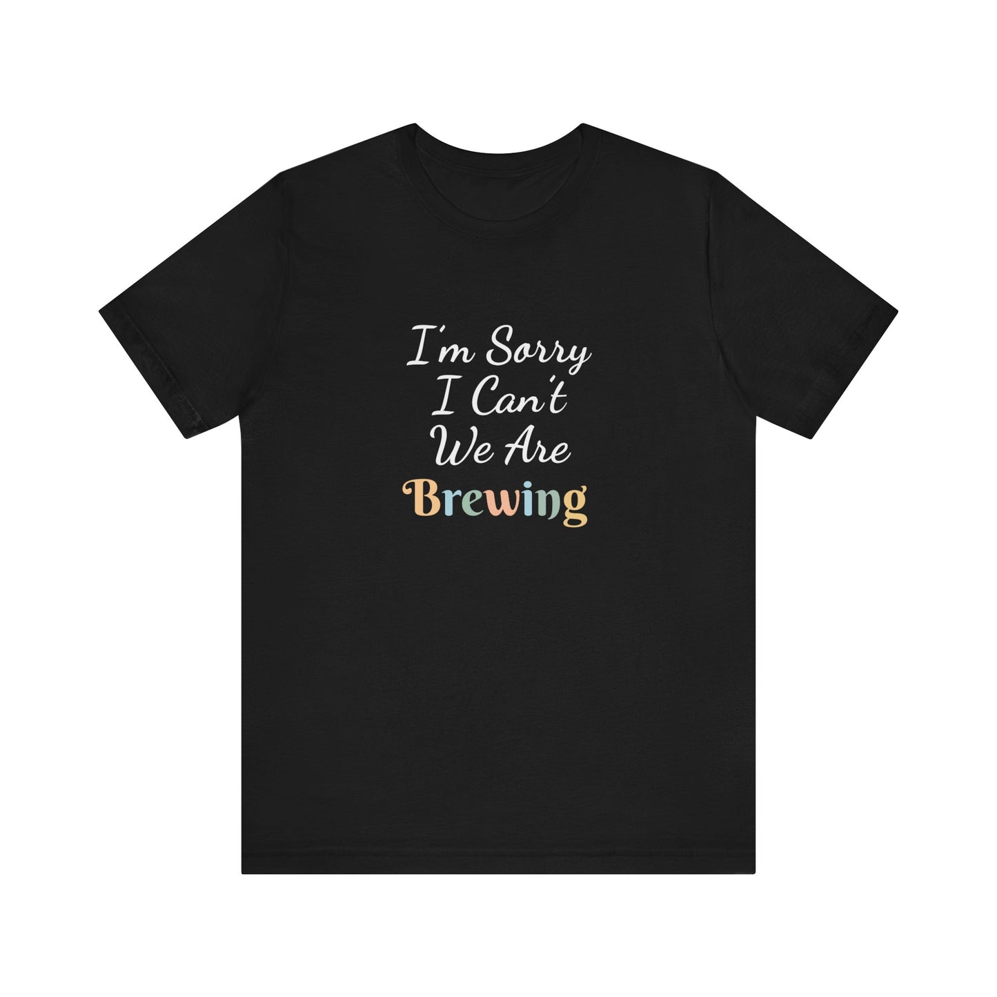 I'M SORRY I CAN'T WE ARE BREWING