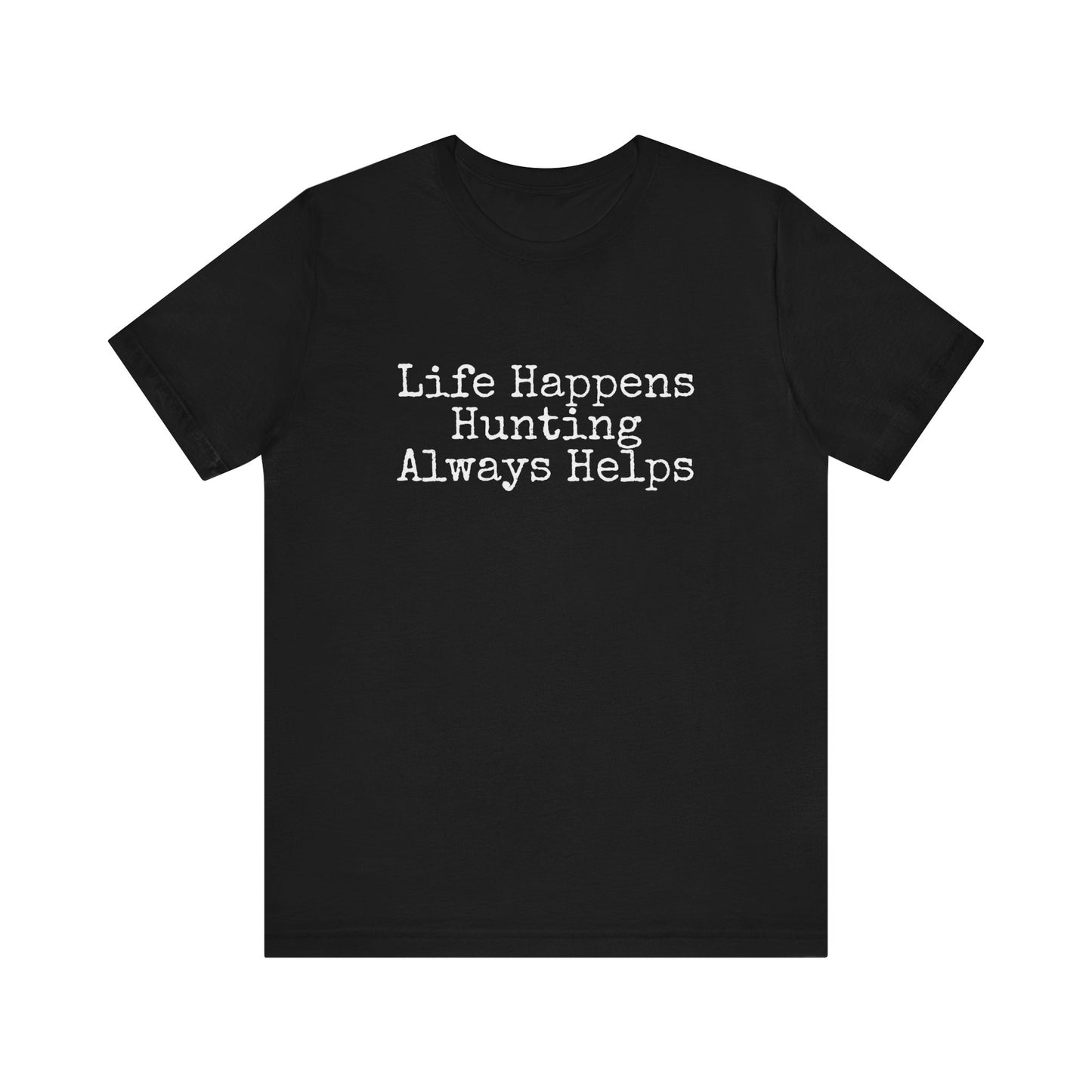 LIFE HAPPENS HUNTING ALWAYS HELPS