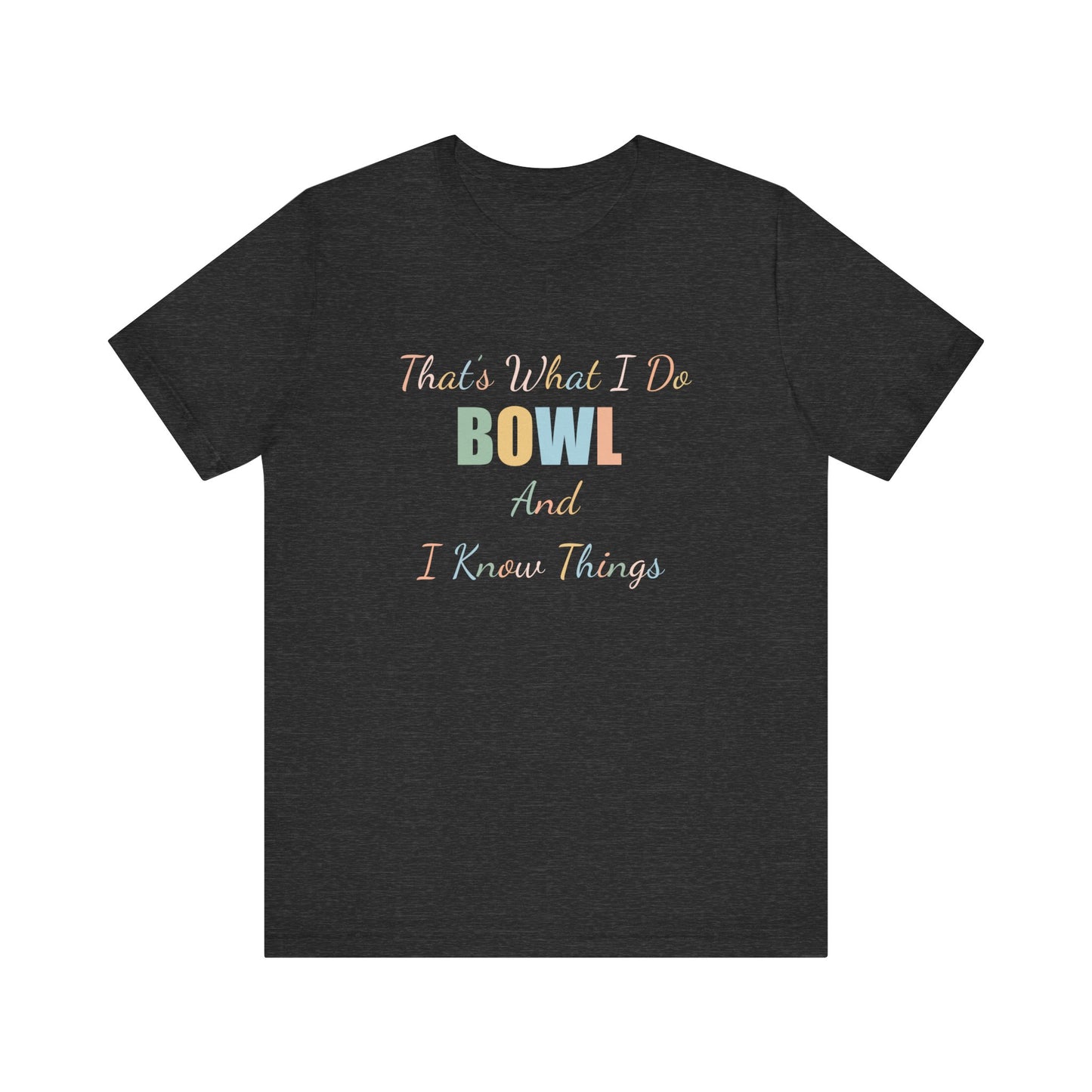 THAT'S WHAT I DO BOWL AND I KNOW THINGS