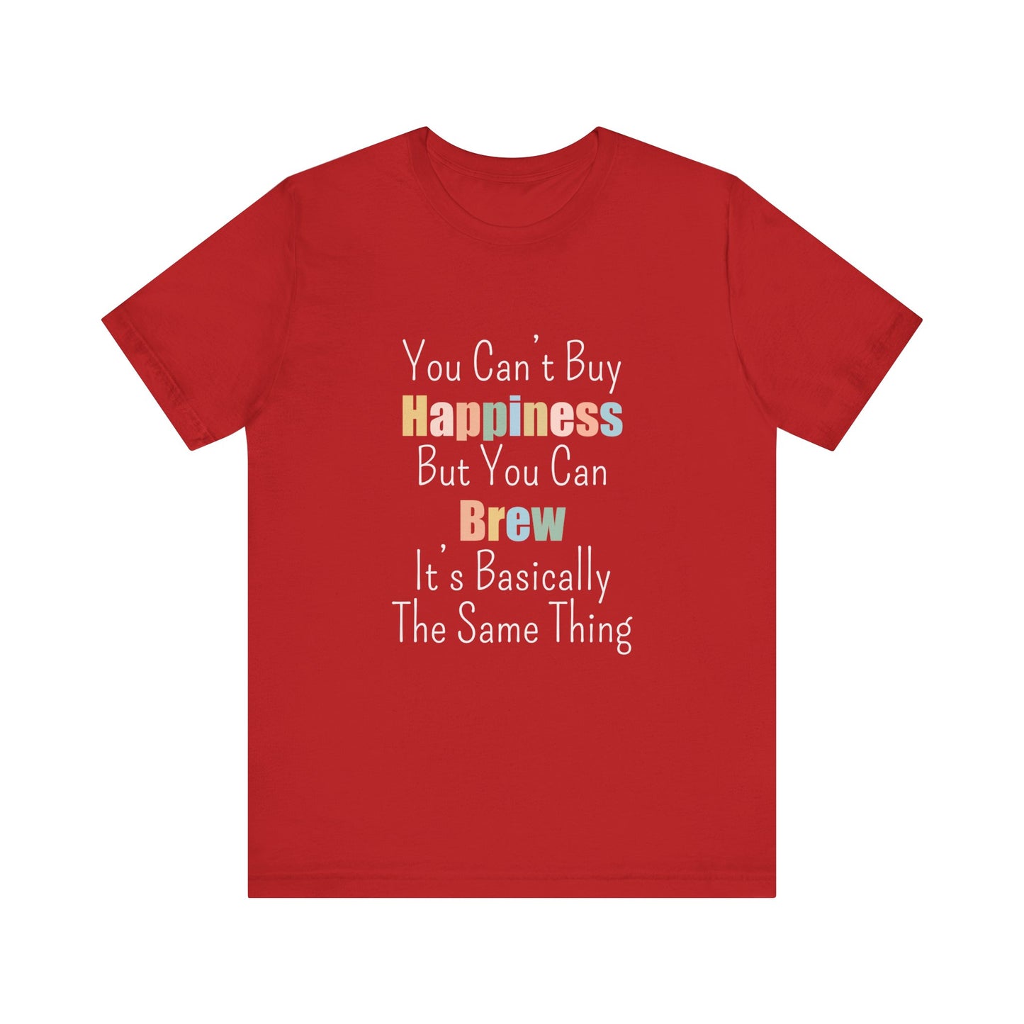 YOU CAN'T BUY HAPPINESS BUT YOU CAN BREW IT'S BASICALLY THE SAME THING