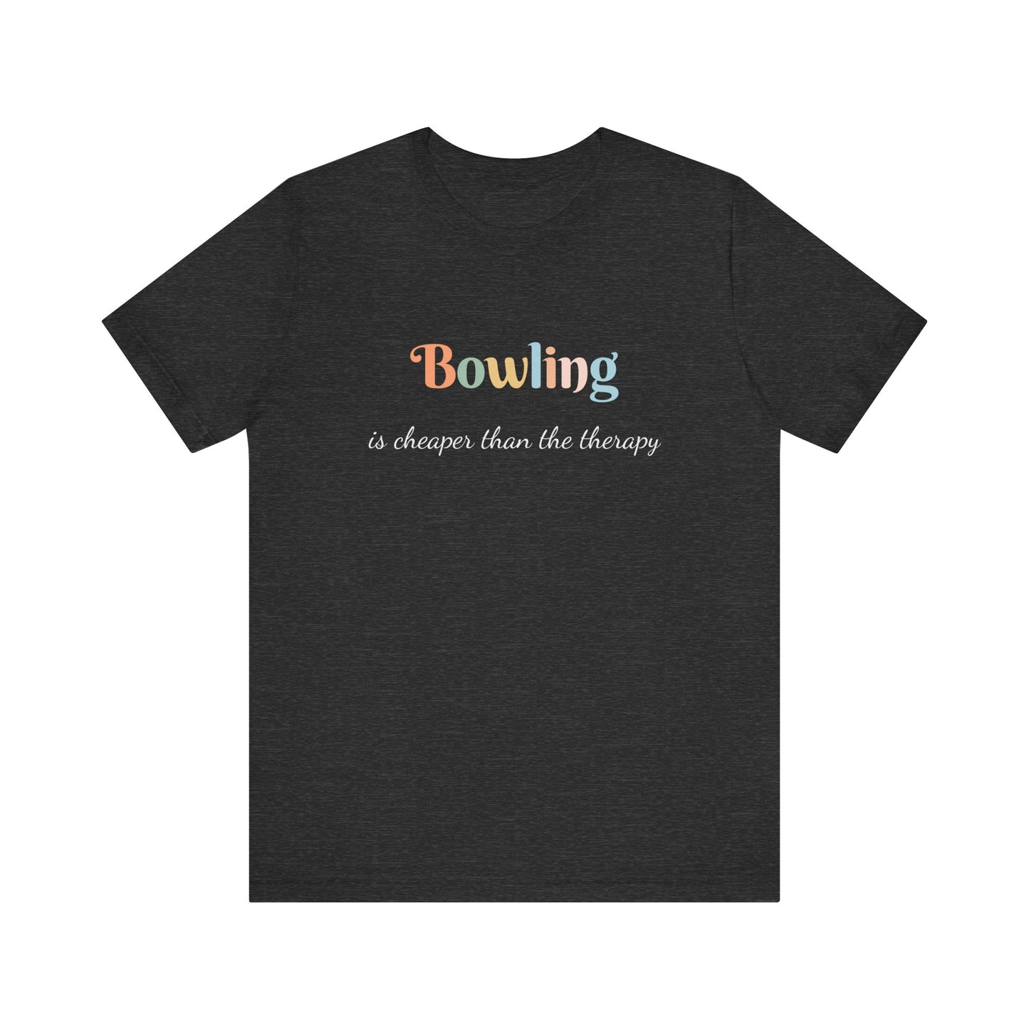 BOWLING IS CHEAPER THAN THE THERAPY