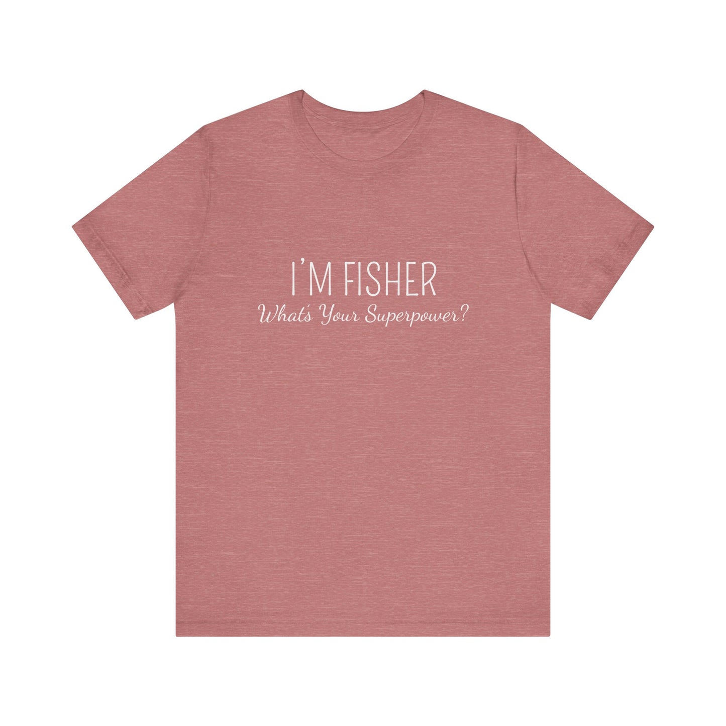 I'M FISHER WHAT'S YOUR SUPERPOWER ?