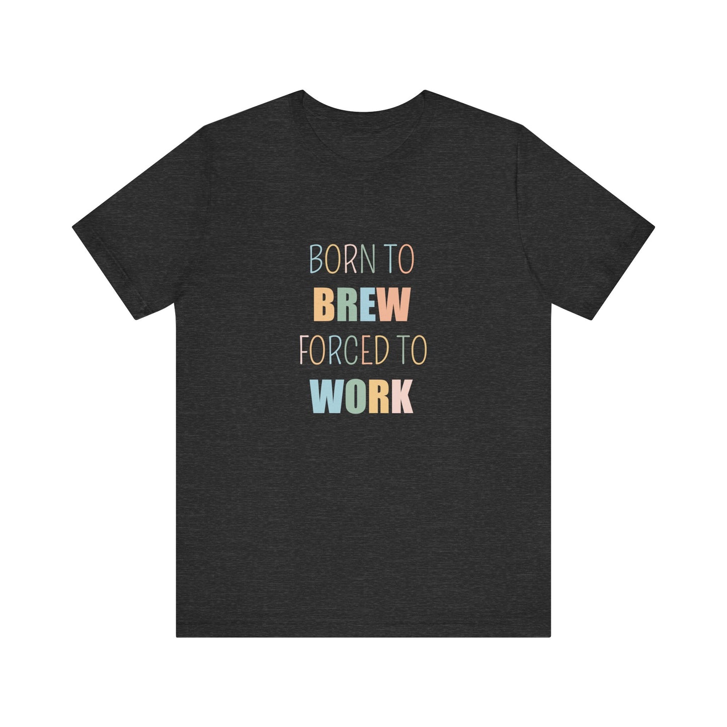 BORN TO BREW FORCED TO WORK