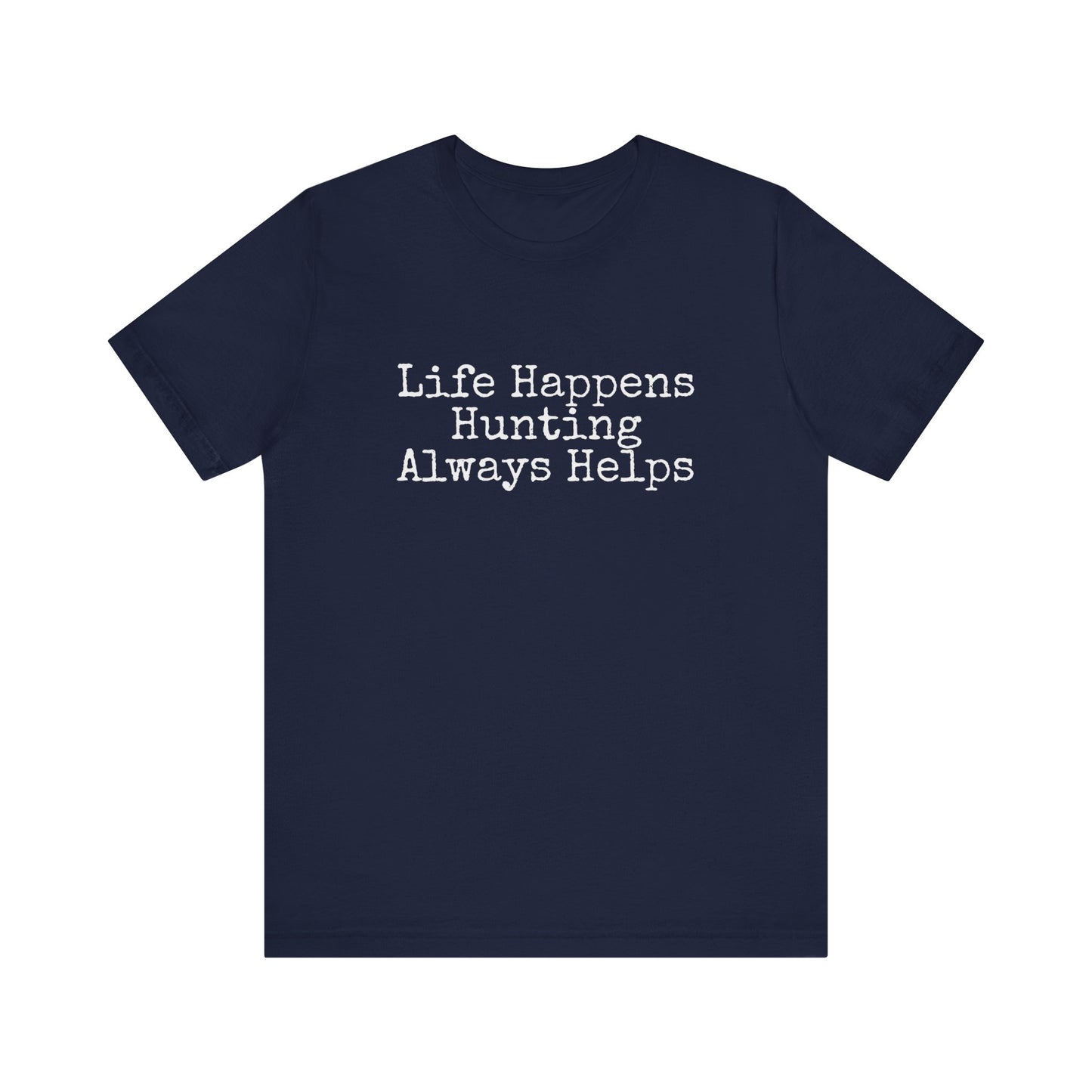 LIFE HAPPENS HUNTING ALWAYS HELPS