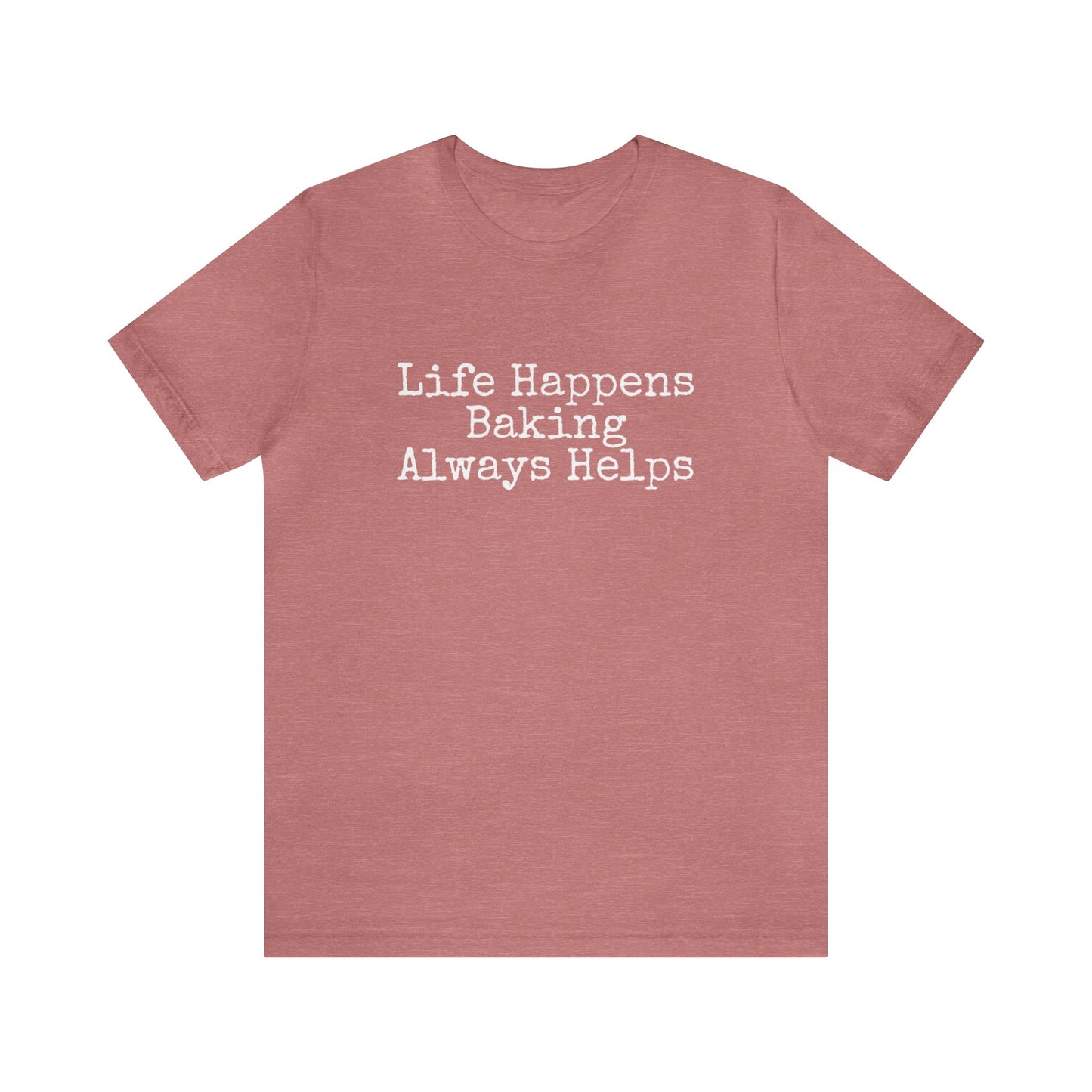 LIFE HAPPENS BAKING ALWAYS HELPS