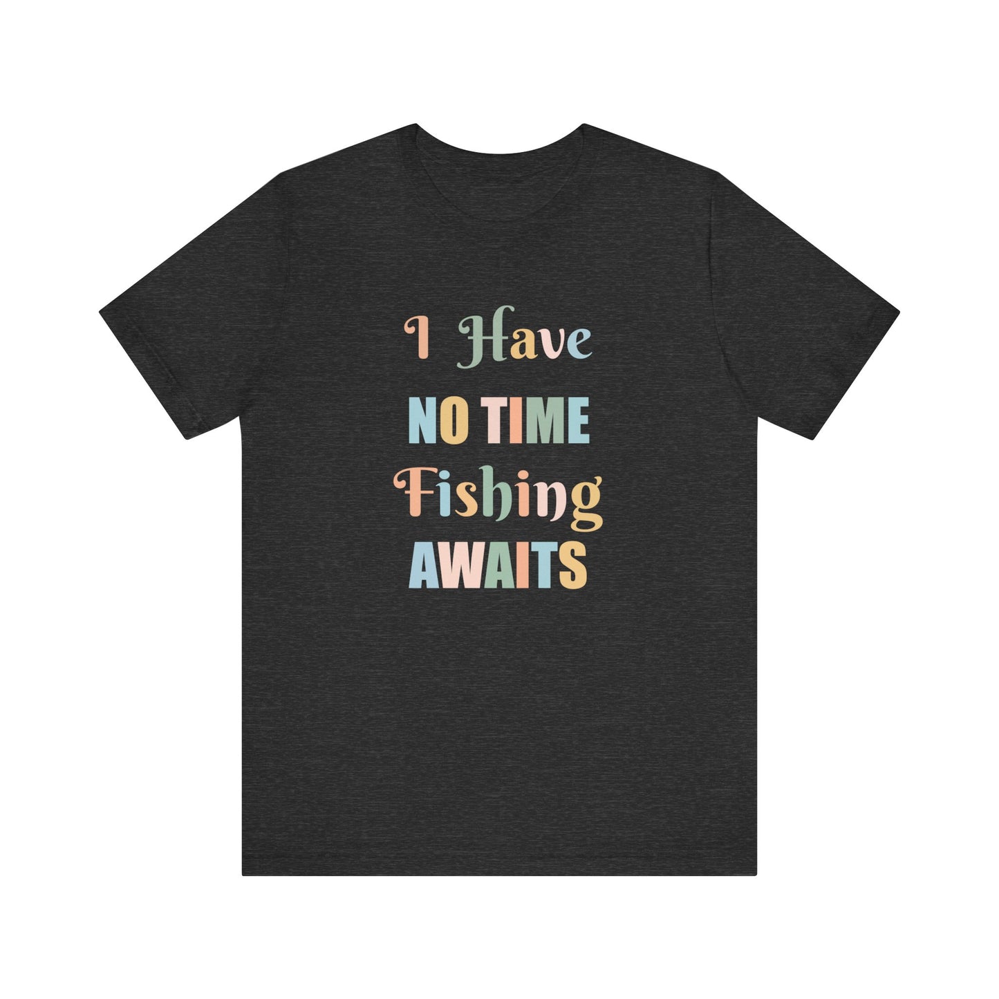I HAVE NO TIME FISHING AWAITS