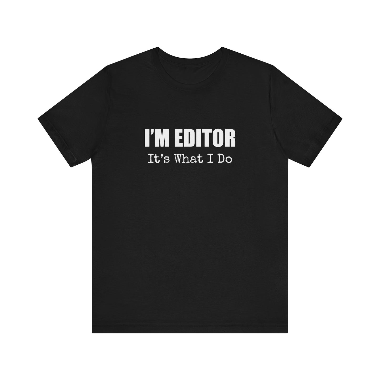 I'M EDITOR IT'S WHAT I DO