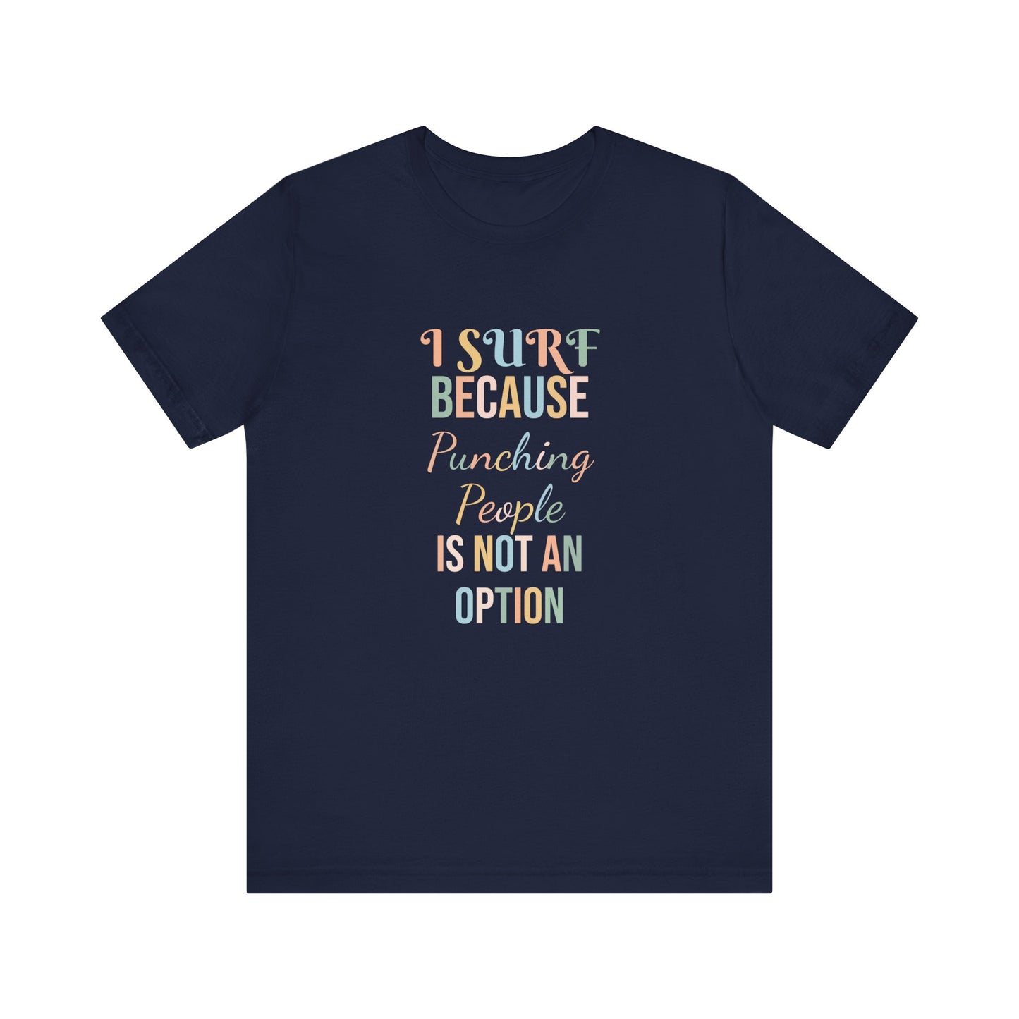 I SURF BECAUSE PUNCHING PEOPLE IS NOT AN OPTION